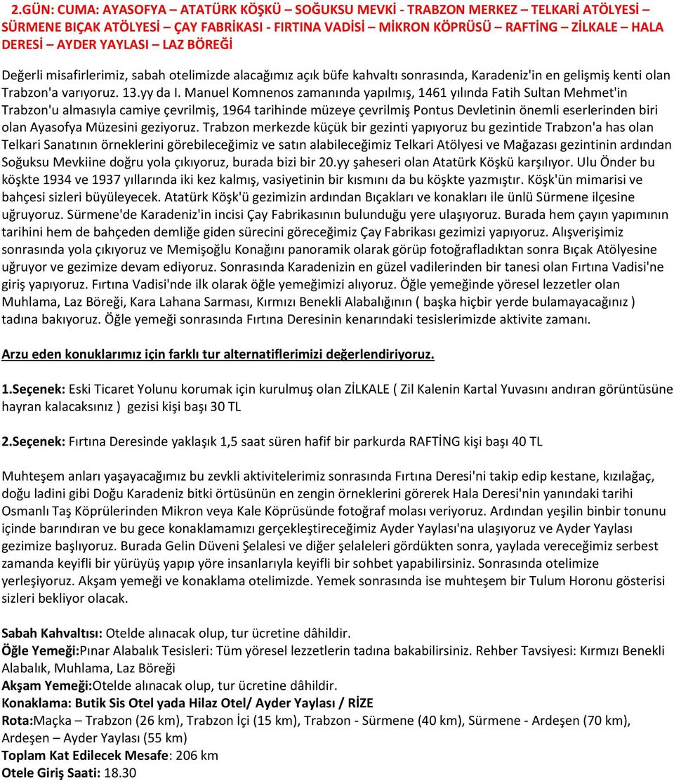 Manuel Komnenos zamanında yapılmış, 1461 yılında Fatih Sultan Mehmet'in Trabzon'u almasıyla camiye çevrilmiş, 1964 tarihinde müzeye çevrilmiş Pontus Devletinin önemli eserlerinden biri olan Ayasofya