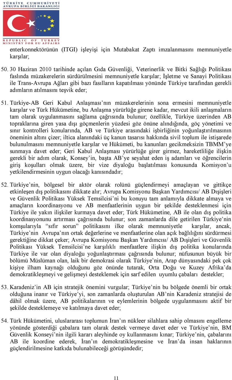 Ağları gibi bazı fasılların kapatılması yönünde Türkiye tarafından gerekli adımların atılmasını teşvik eder; 51.