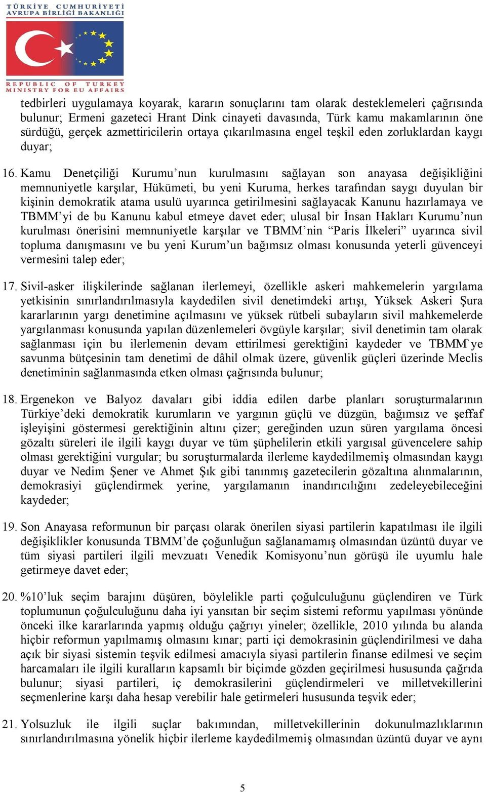 Kamu Denetçiliği Kurumu nun kurulmasını sağlayan son anayasa değişikliğini memnuniyetle karşılar, Hükümeti, bu yeni Kuruma, herkes tarafından saygı duyulan bir kişinin demokratik atama usulü uyarınca