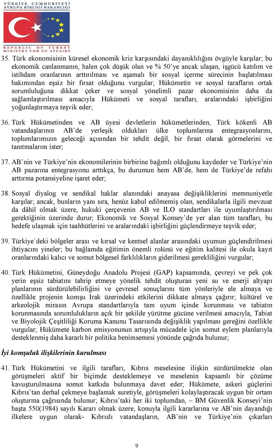 yönelimli pazar ekonomisinin daha da sağlamlaştırılması amacıyla Hükümeti ve sosyal tarafları, aralarındaki işbirliğini yoğunlaştırmaya teşvik eder; 36.