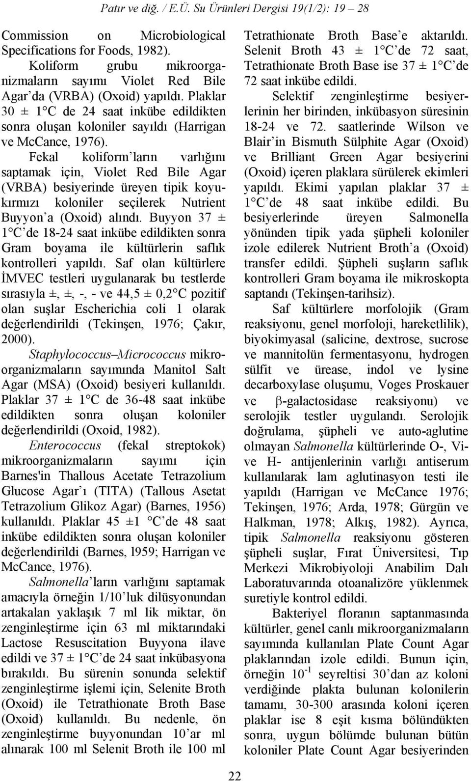 Fekal koliform ların varlığını saptamak için, Violet Red Bile Agar (VRBA) besiyerinde üreyen tipik koyukırmızı koloniler seçilerek Nutrient Buyyon a (Oxoid) alındı.