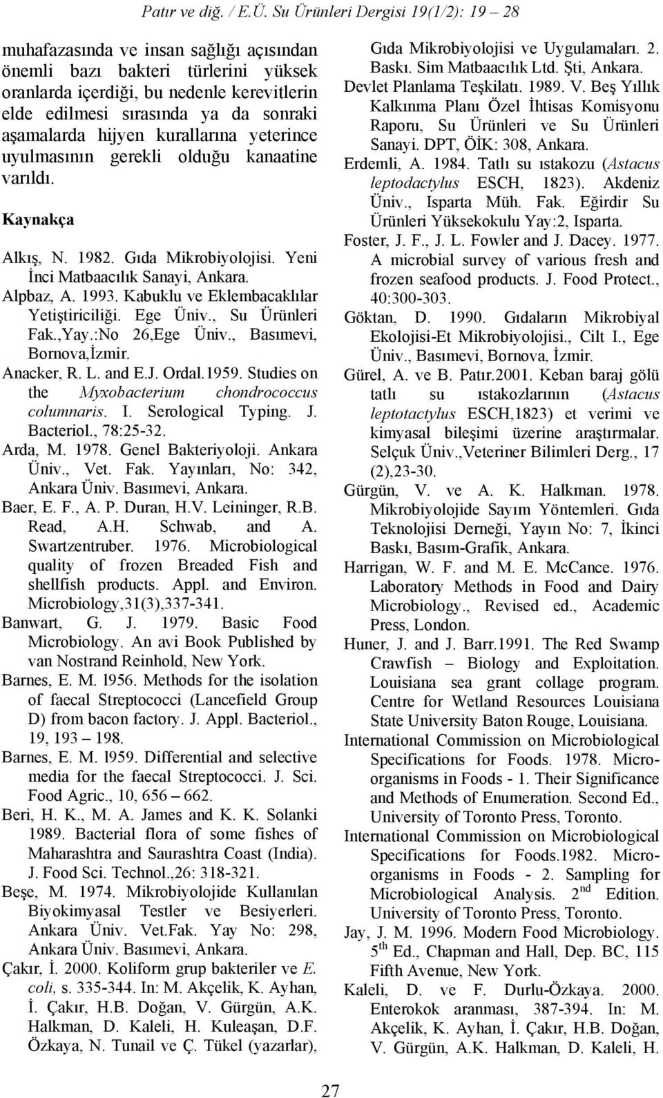 Ege Üniv., Su Ürünleri Fak.,Yay.:No 26,Ege Üniv., Basımevi, Bornova,İzmir. Anacker, R. L. and E.J. Ordal.1959. Studies on the Myxobacterium chondrococcus columnaris. I. Serological Typing. J.