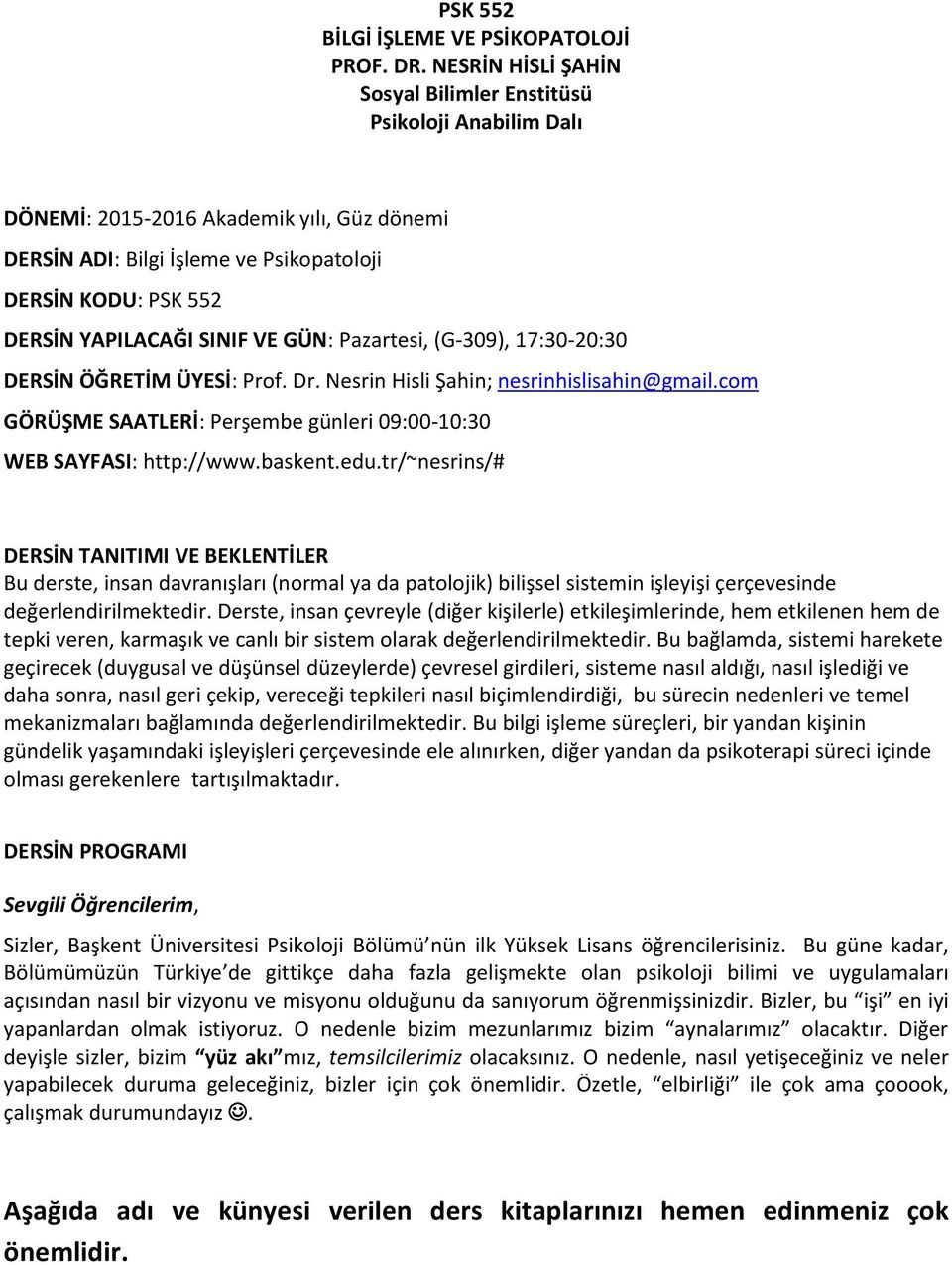 VE GÜN: Pazartesi, (G-309), 17:30-20:30 DERSİN ÖĞRETİM ÜYESİ: Prof. Dr. Nesrin Hisli Şahin; nesrinhislisahin@gmail.com GÖRÜŞME SAATLERİ: Perşembe günleri 09:00-10:30 WEB SAYFASI: http://www.baskent.