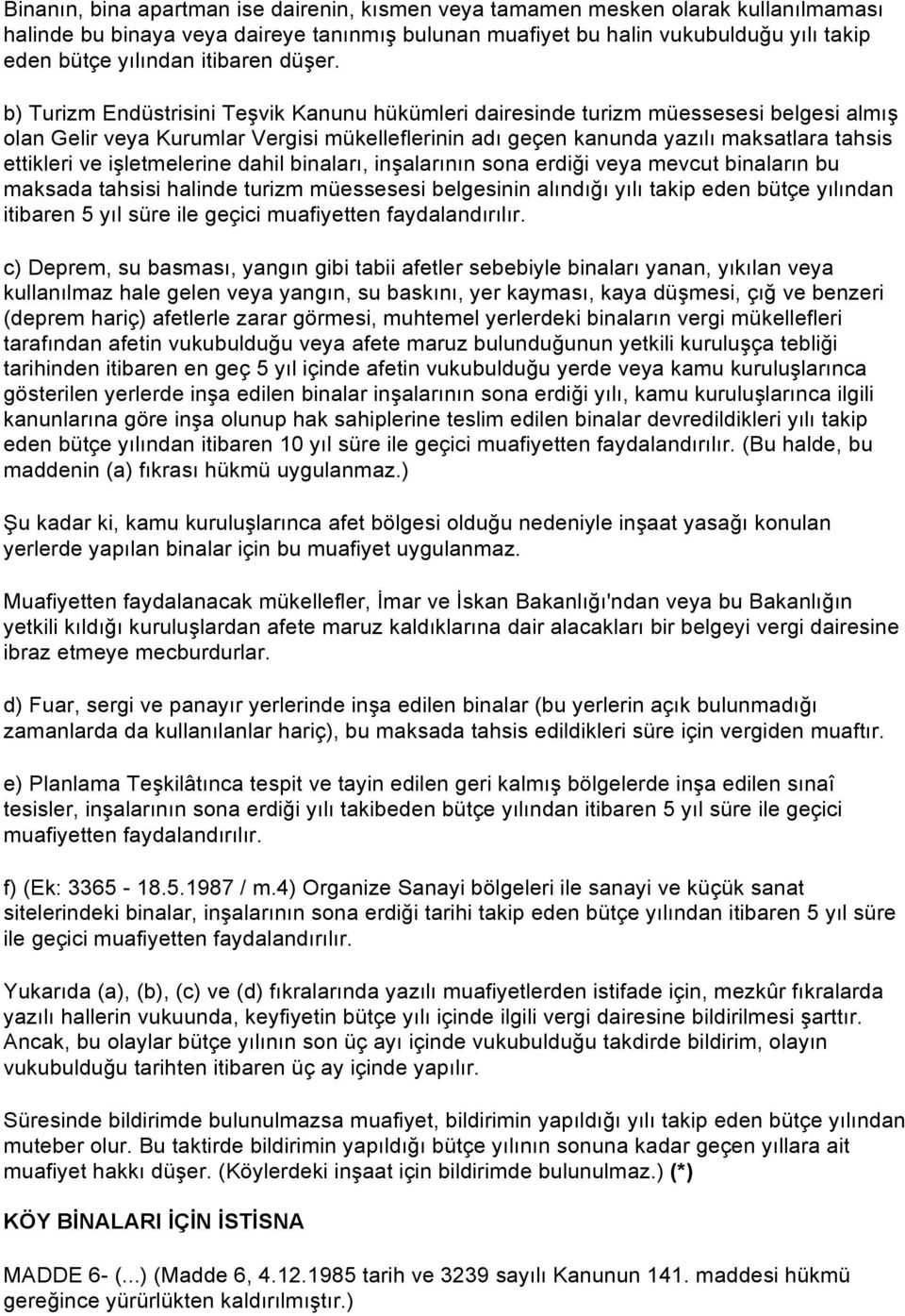 b) Turizm Endüstrisini Teşvik Kanunu hükümleri dairesinde turizm müessesesi belgesi almış olan Gelir veya Kurumlar Vergisi mükelleflerinin adı geçen kanunda yazılı maksatlara tahsis ettikleri ve