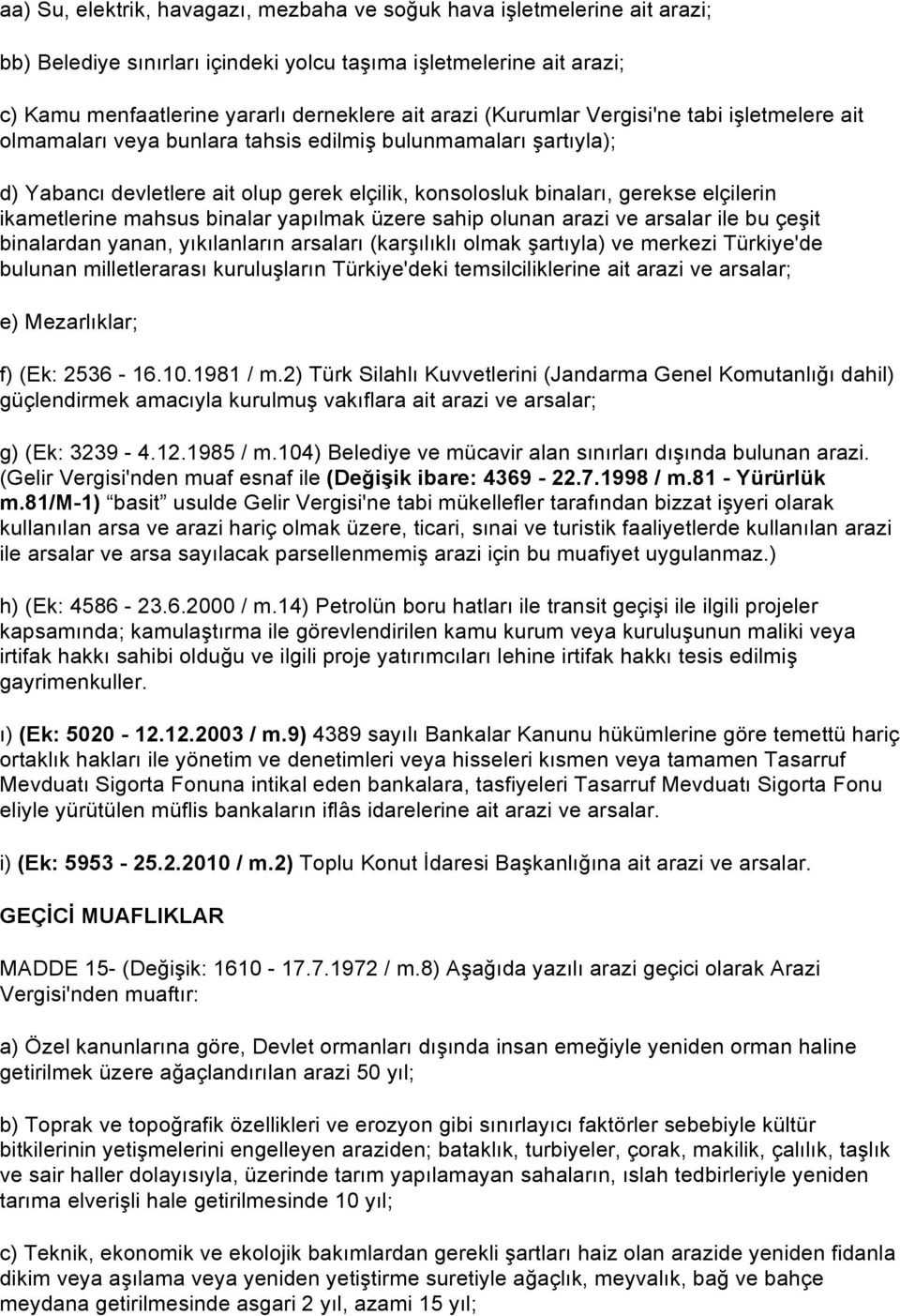 ikametlerine mahsus binalar yapılmak üzere sahip olunan arazi ve arsalar ile bu çeşit binalardan yanan, yıkılanların arsaları (karşılıklı olmak şartıyla) ve merkezi Türkiye'de bulunan milletlerarası