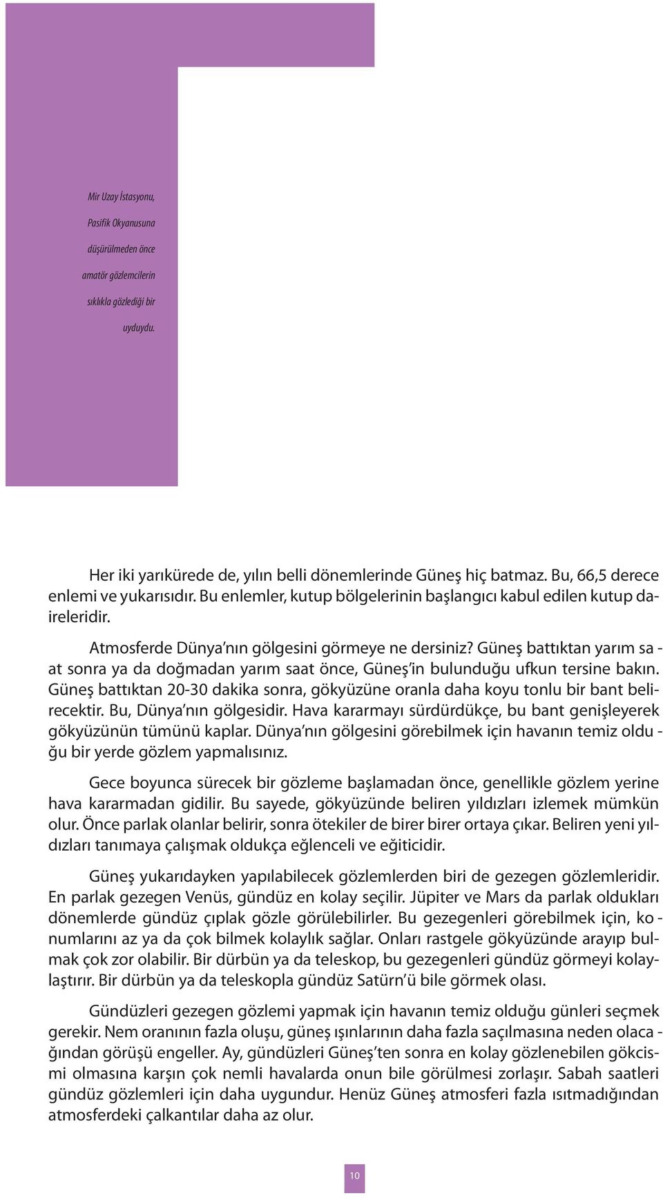 At mos fer de Dün ya nın göl ge si ni gör me ye ne der si niz? Gü neş bat tık tan ya rım sa - at son ra ya da doğ ma dan ya rım sa at ön ce, Gü neş in bu lun du ğu uf kun ter si ne ba kın.