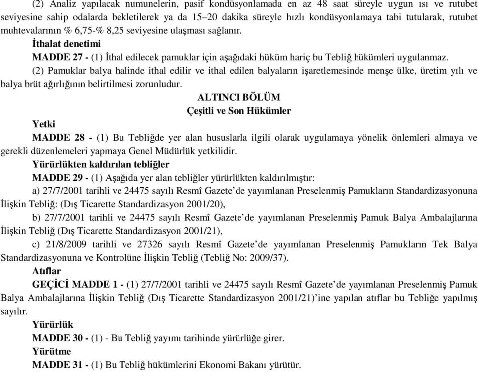 (2) Pamuklar balya halinde ithal edilir ve ithal edilen balyaların işaretlemesinde menşe ülke, üretim yılı ve balya brüt ağırlığının belirtilmesi zorunludur.