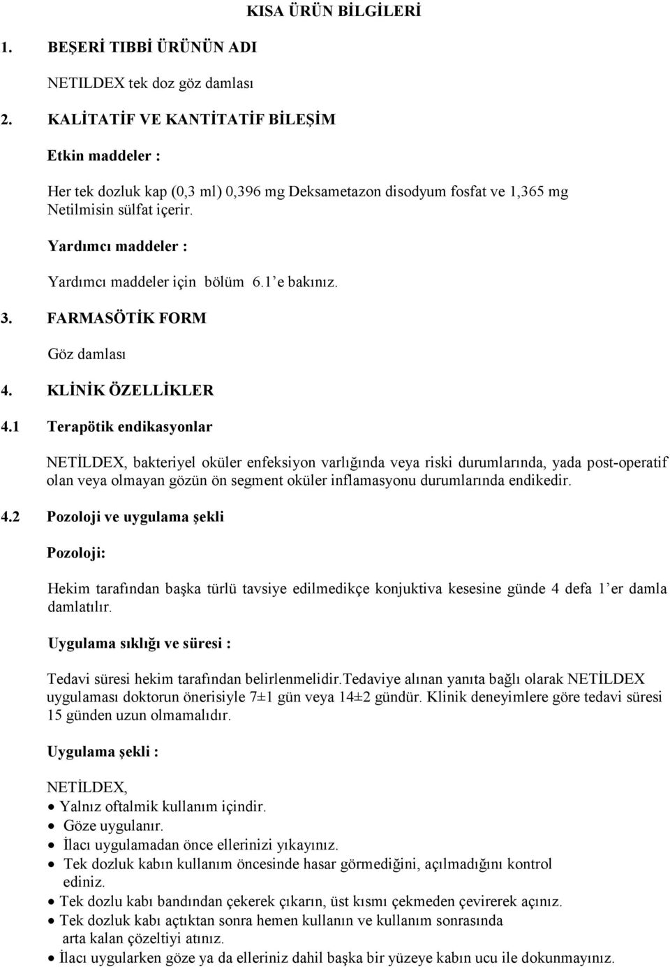 Yardımcı maddeler : Yardımcı maddeler için bölüm 6.1 e bakınız. 3. FARMASÖTĐK FORM Göz damlası 4. KLĐNĐK ÖZELLĐKLER 4.