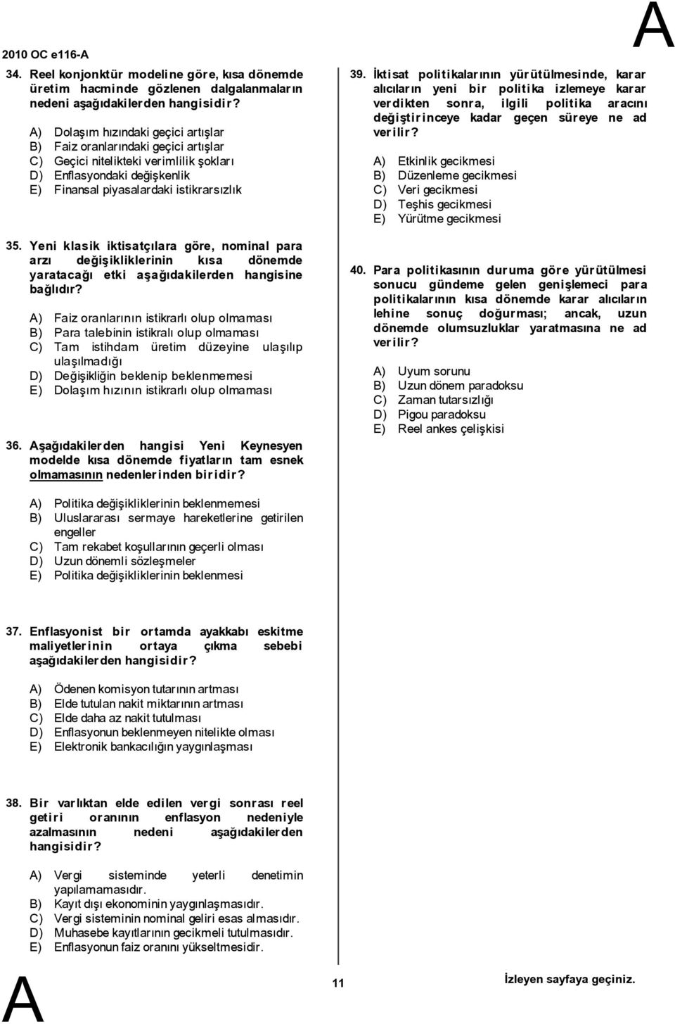 şokları D) Enflasyondaki değişkenlik E) Finansal piyasalardaki istikrarsızlık Yeni klasik iktisatçılara göre, nominal para arzı değişikliklerinin kısa dönemde yaratacağı etki aşağıdakilerden