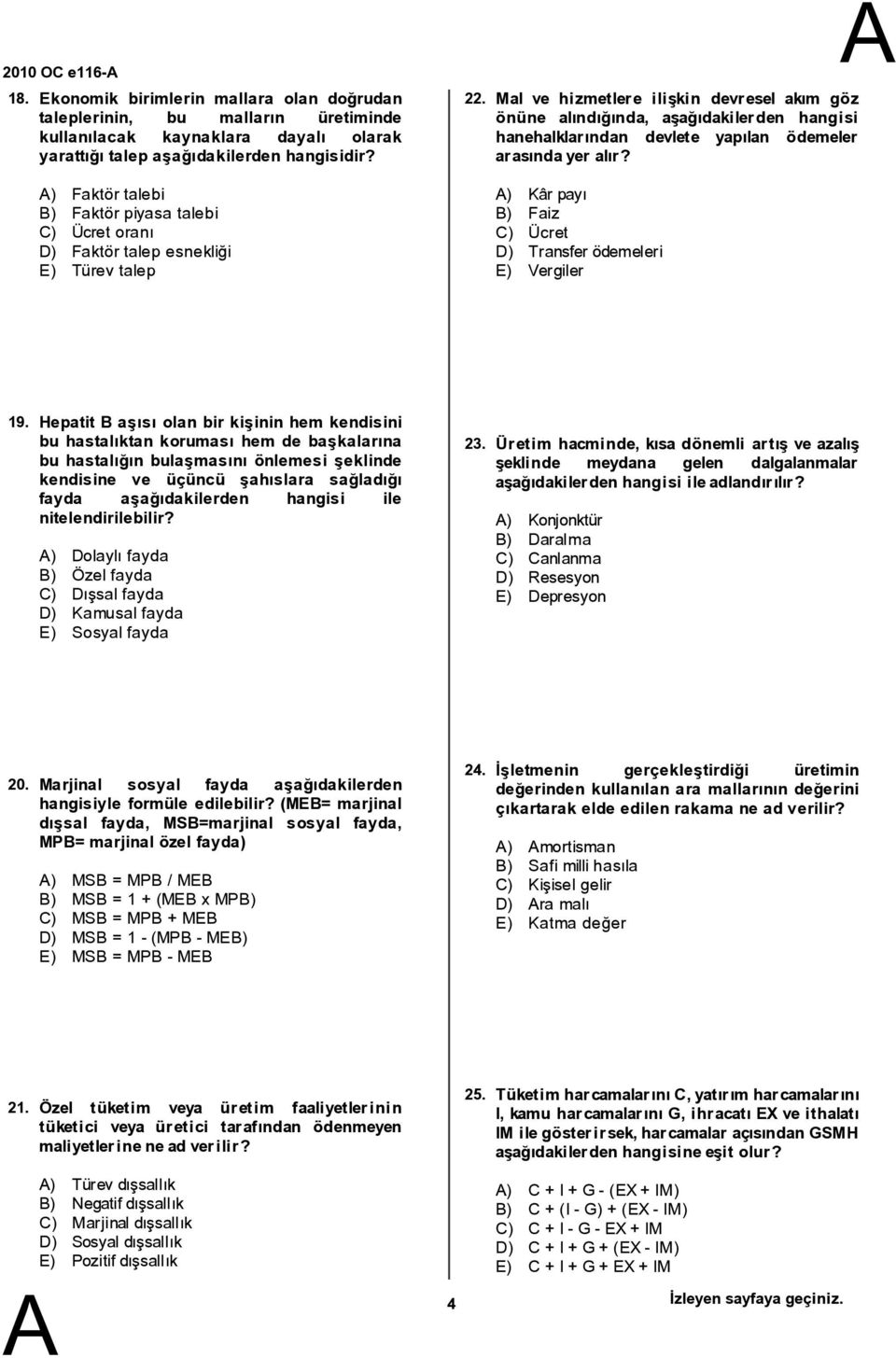 talep esnekliği E) Türev talep 22. Mal ve hizmetlere ilişkin devresel akım göz önüne alındığında, aşağıdakilerden hangisi hanehalklarından devlete yapılan ödemeler arasındayer alır?