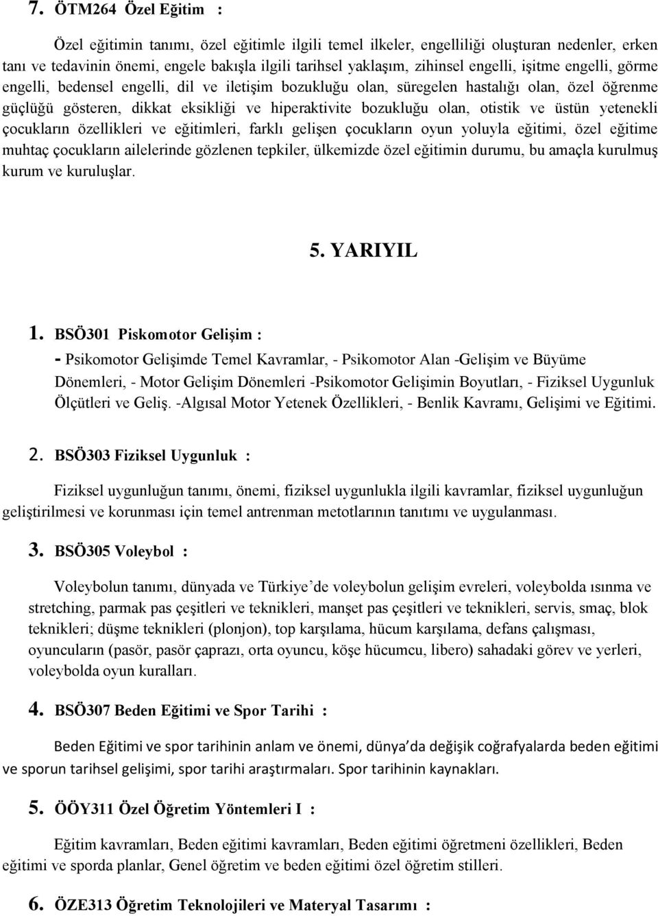 otistik ve üstün yetenekli çocukların özellikleri ve eğitimleri, farklı gelişen çocukların oyun yoluyla eğitimi, özel eğitime muhtaç çocukların ailelerinde gözlenen tepkiler, ülkemizde özel eğitimin