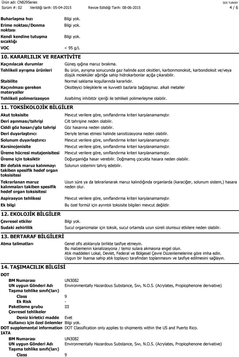 TOKSİKOLOJİK BİLGİLER Akut toksisite Deri aşınması/tahrişi Ciddi göz hasarı/göz tahrişi Deri duyarlaştırıcı Solunum duyarlaştırıcı Karsinojenisite Üreme hücresi mutajenisitesi Üreme için toksiktir