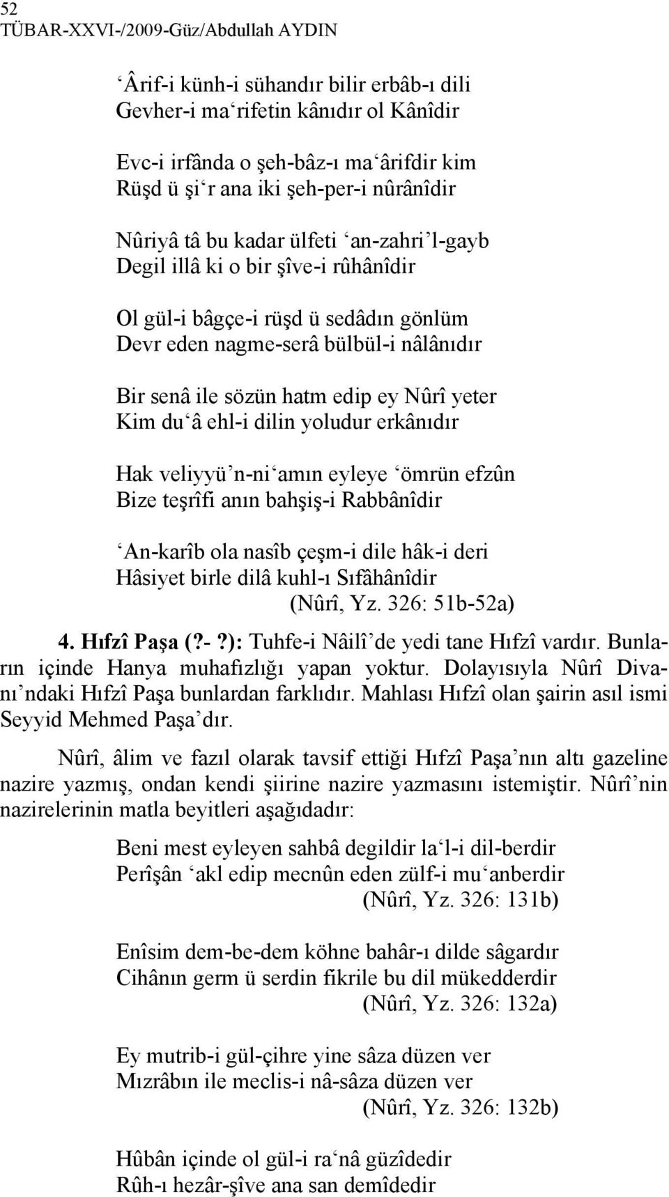 Nûrî yeter Kim du â ehl-i dilin yoludur erkânıdır Hak veliyyü n-ni amın eyleye ömrün efzûn Bize teşrîfi anın bahşiş-i Rabbânîdir An-karîb ola nasîb çeşm-i dile hâk-i deri Hâsiyet birle dilâ kuhl-ı