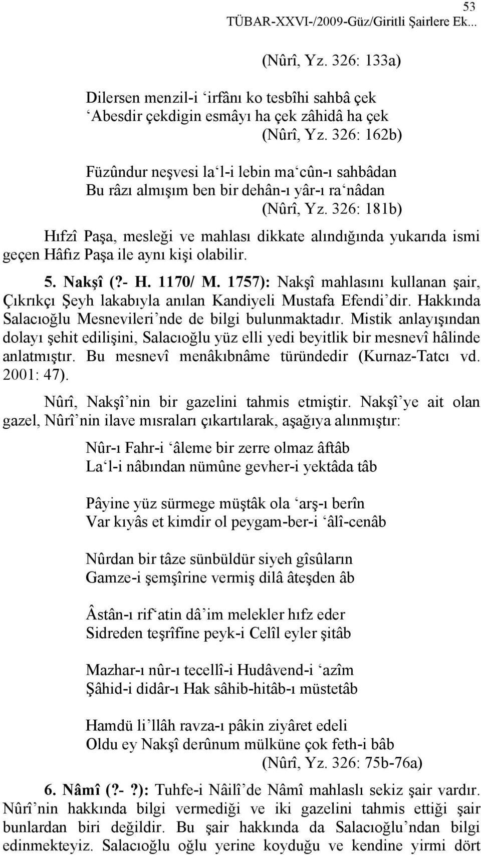 326: 181b) Hıfzî Paşa, mesleği ve mahlası dikkate alındığında yukarıda ismi geçen Hâfız Paşa ile aynı kişi olabilir. 5. Nakşî (?- H. 1170/ M.