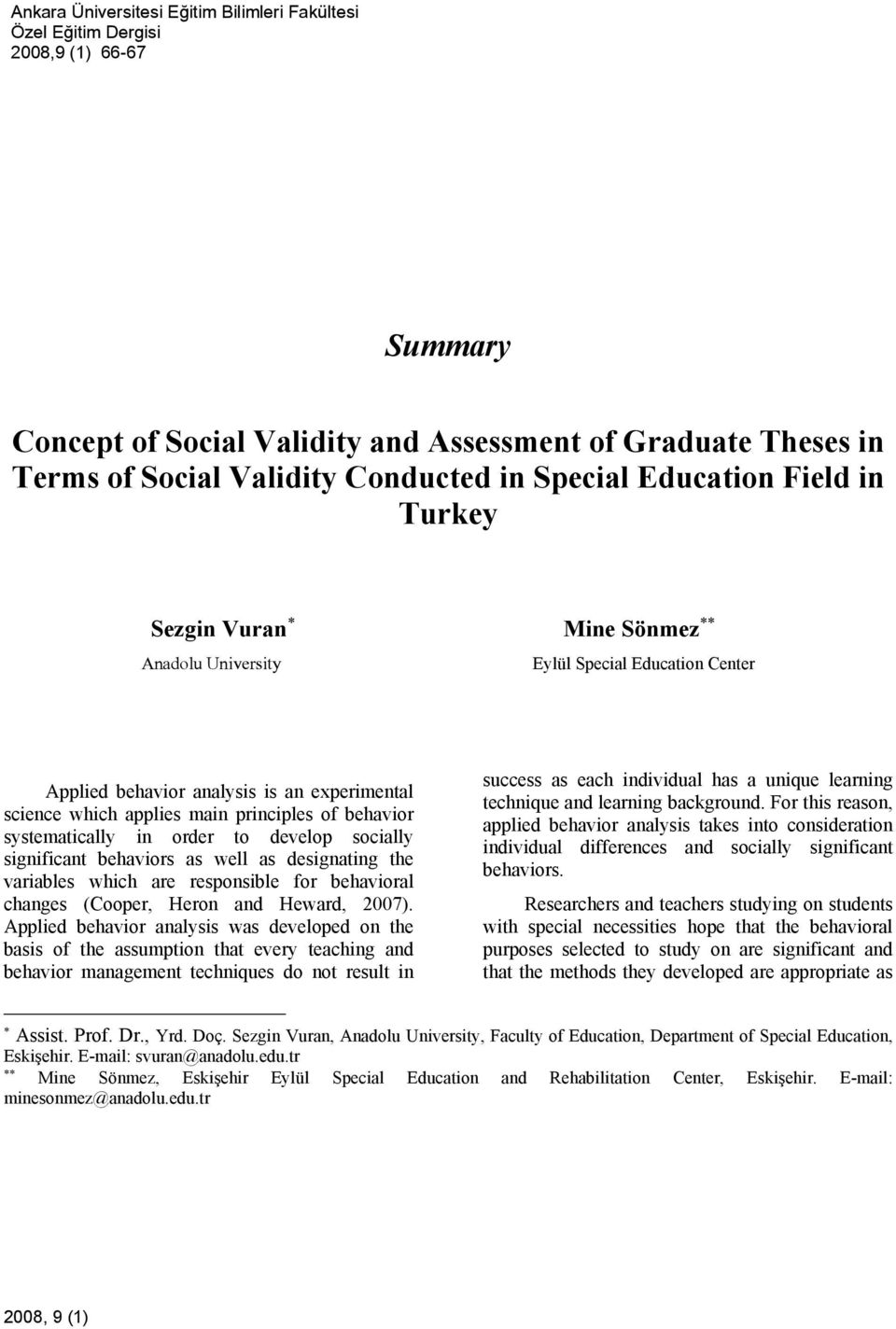 main principles of behavior systematically in order to develop socially significant behaviors as well as designating the variables which are responsible for behavioral changes (Cooper, Heron and