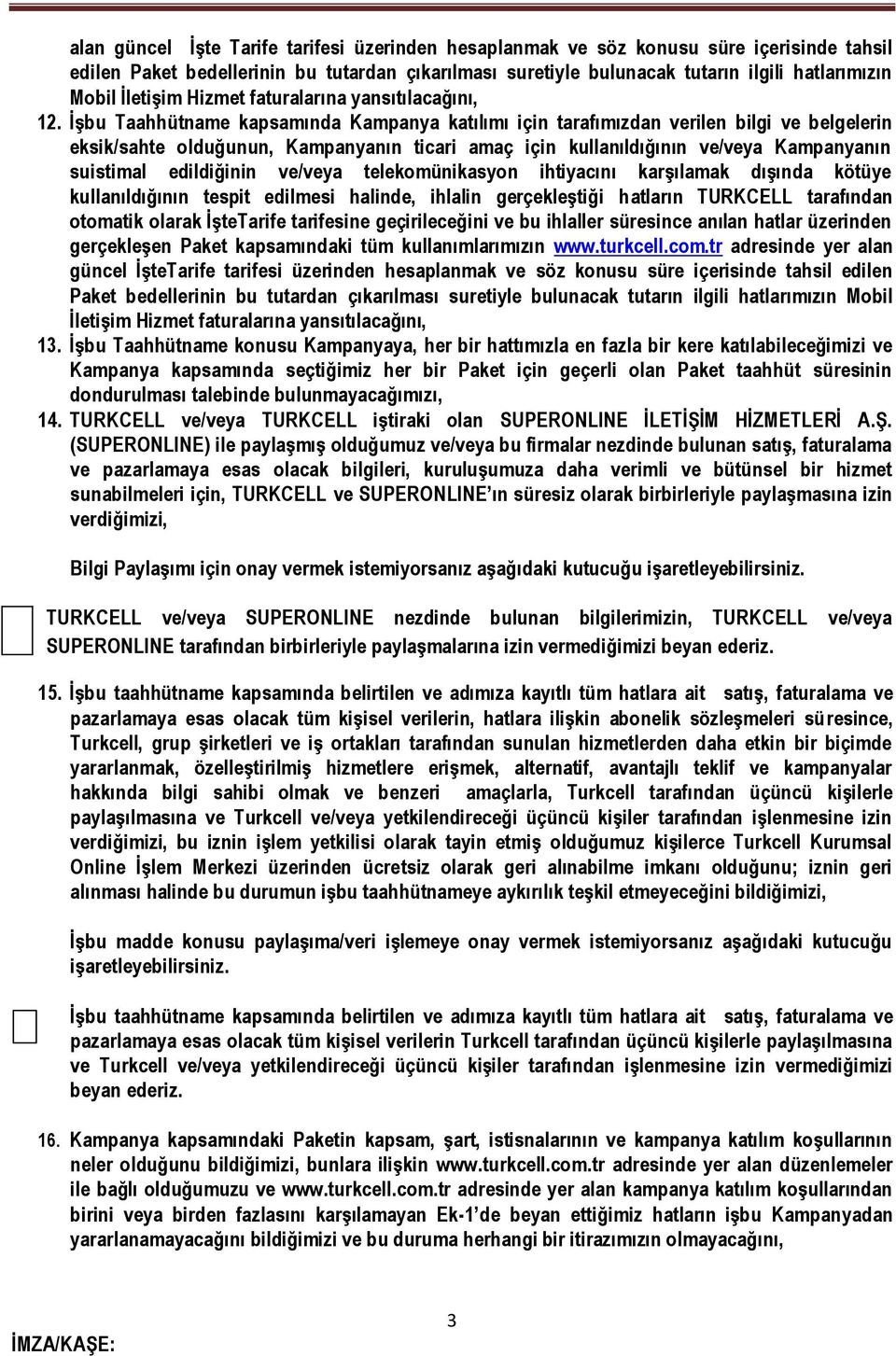 İşbu Taahhütname kapsamında Kampanya katılımı için tarafımızdan verilen bilgi ve belgelerin eksik/sahte olduğunun, Kampanyanın ticari amaç için kullanıldığının ve/veya Kampanyanın suistimal