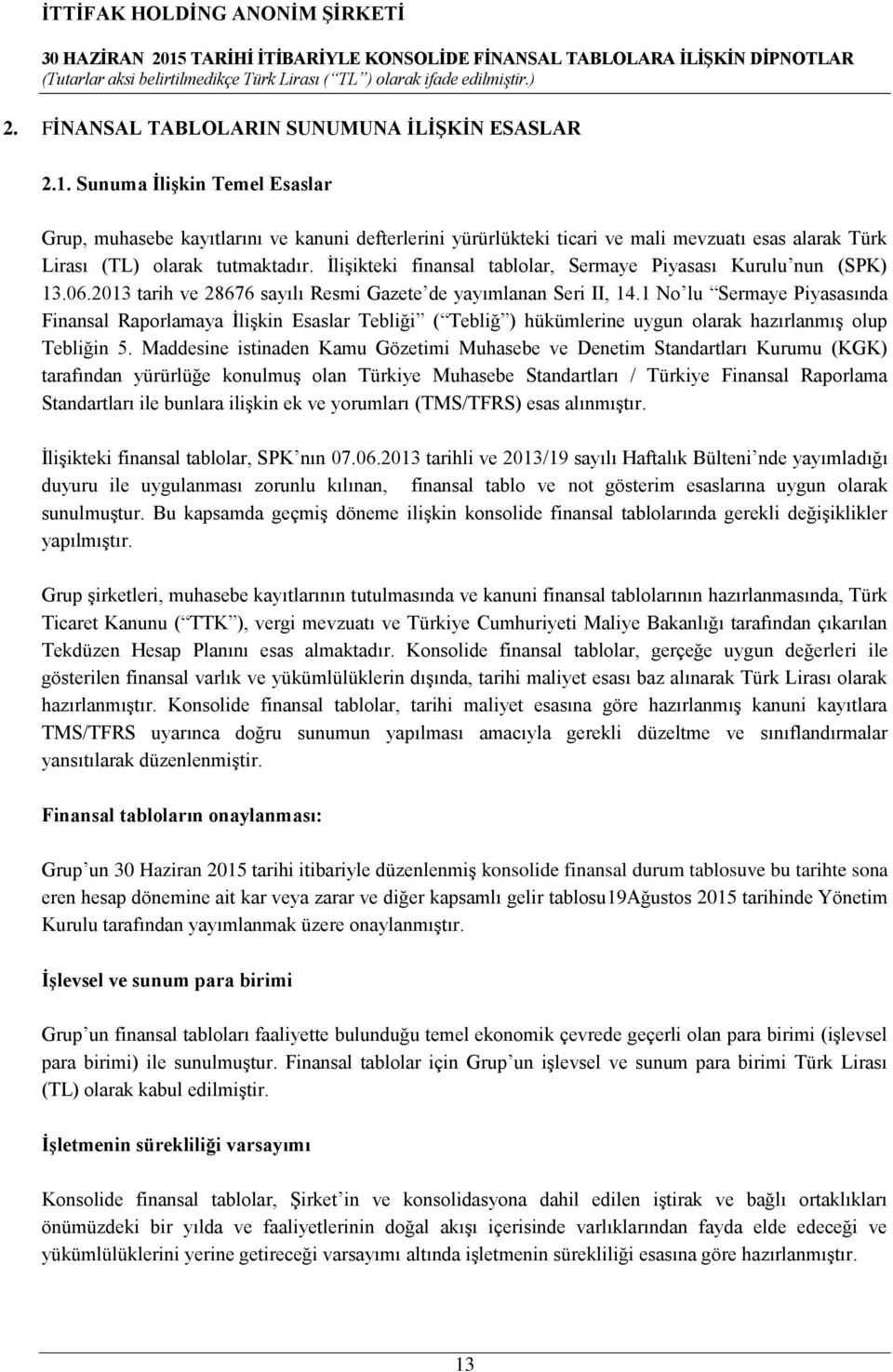 İlişikteki finansal tablolar, Sermaye Piyasası Kurulu nun (SPK) 13.06.2013 tarih ve 28676 sayılı Resmi Gazete de yayımlanan Seri II, 14.