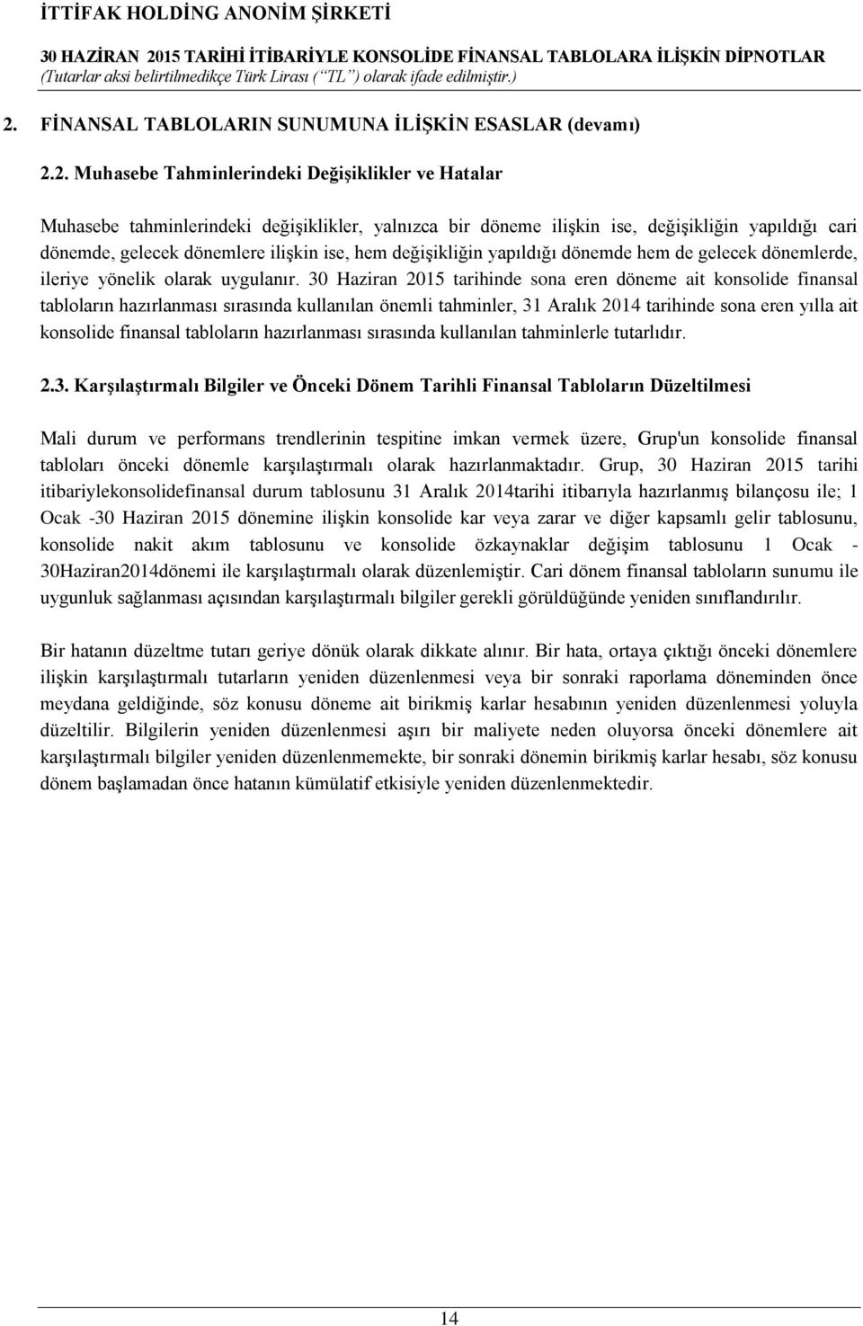 30 Haziran 2015 tarihinde sona eren döneme ait konsolide finansal tabloların hazırlanması sırasında kullanılan önemli tahminler, 31 Aralık 2014 tarihinde sona eren yılla ait konsolide finansal