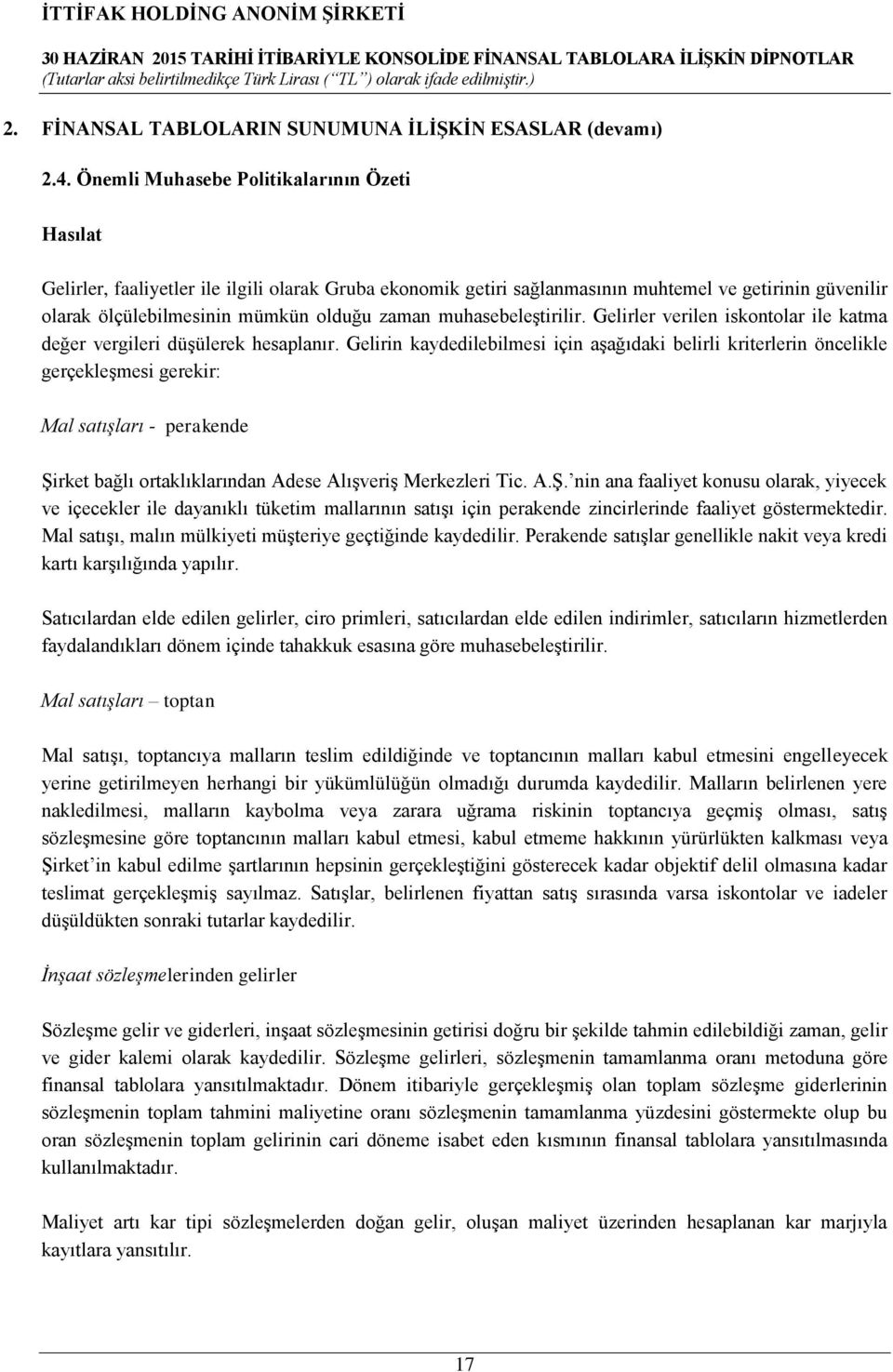 muhasebeleştirilir. Gelirler verilen iskontolar ile katma değer vergileri düşülerek hesaplanır.