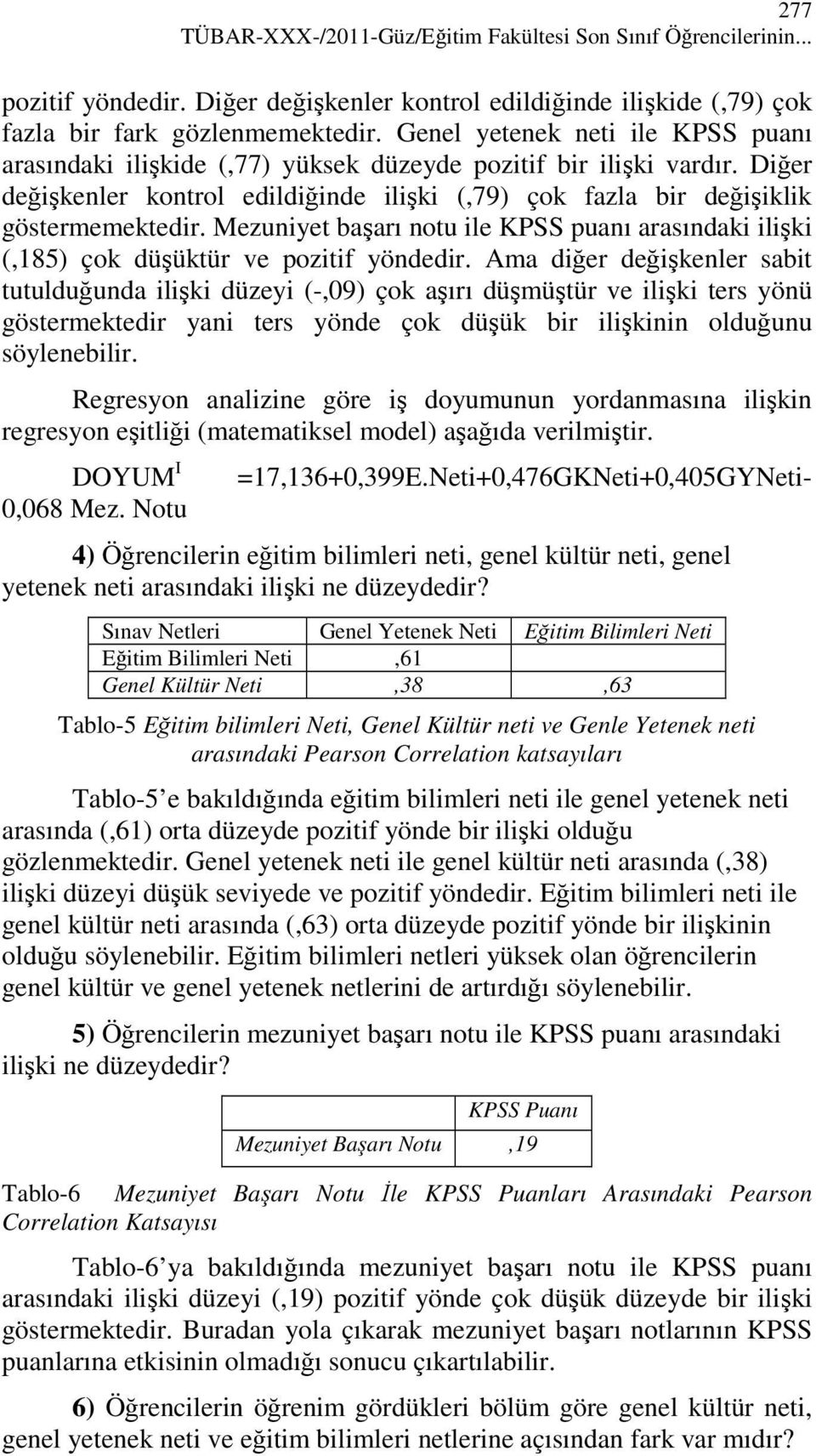 Mezuniyet başarı notu ile KPSS puanı arasındaki ilişki (,185) çok düşüktür ve pozitif yöndedir.