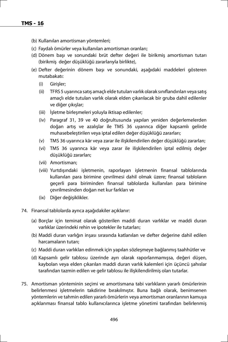 sınıflandırılan veya satış amaçlı elde tutulan varlık olarak elden çıkarılacak bir gruba dahil edilenler ve diğer çıkışlar; (iii) İşletme birleşmeleri yoluyla iktisap edilenler; (iv) Paragraf 31, 39