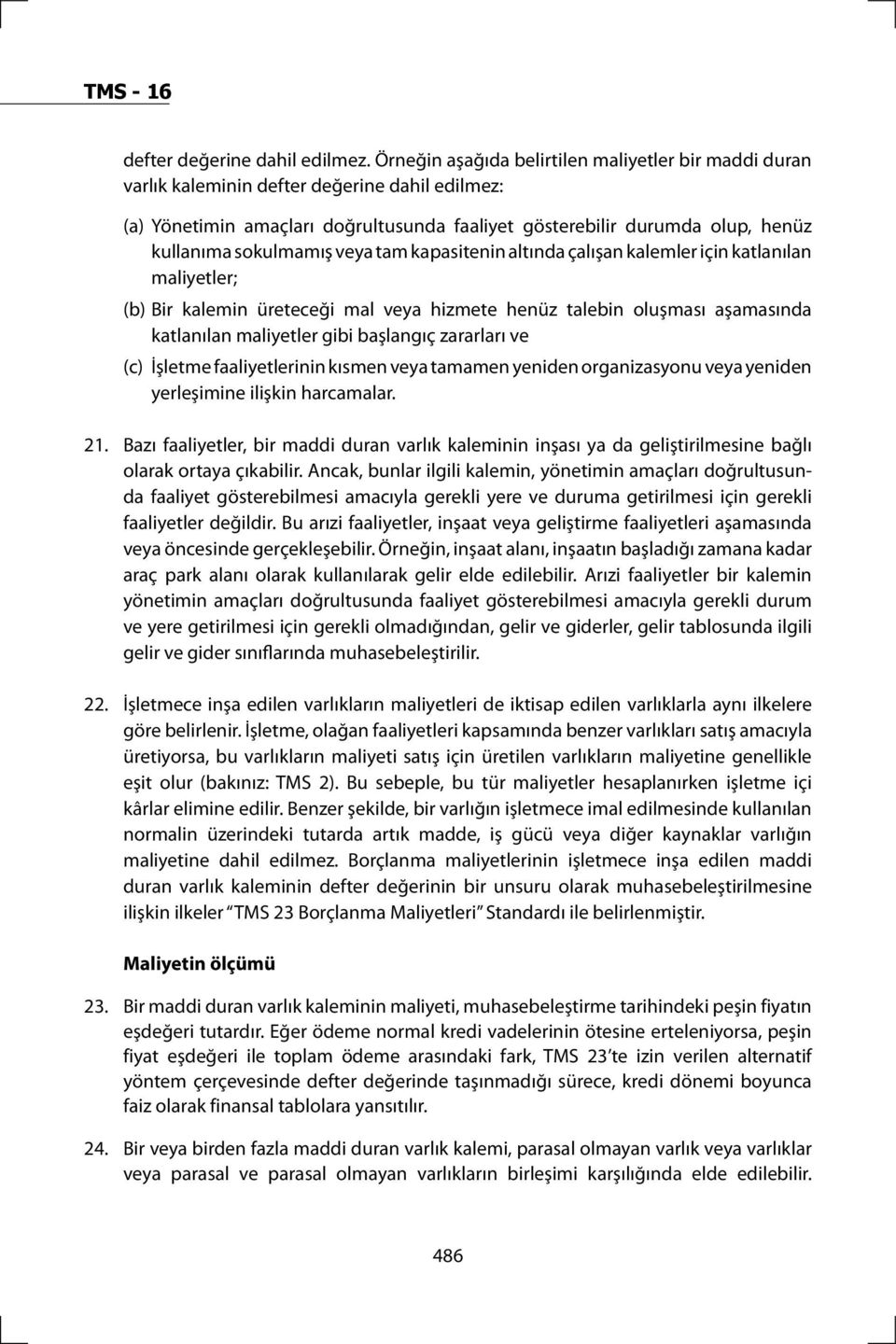 sokulmamış veya tam kapasitenin altında çalışan kalemler için katlanılan maliyetler; (b) Bir kalemin üreteceği mal veya hizmete henüz talebin oluşması aşamasında katlanılan maliyetler gibi başlangıç