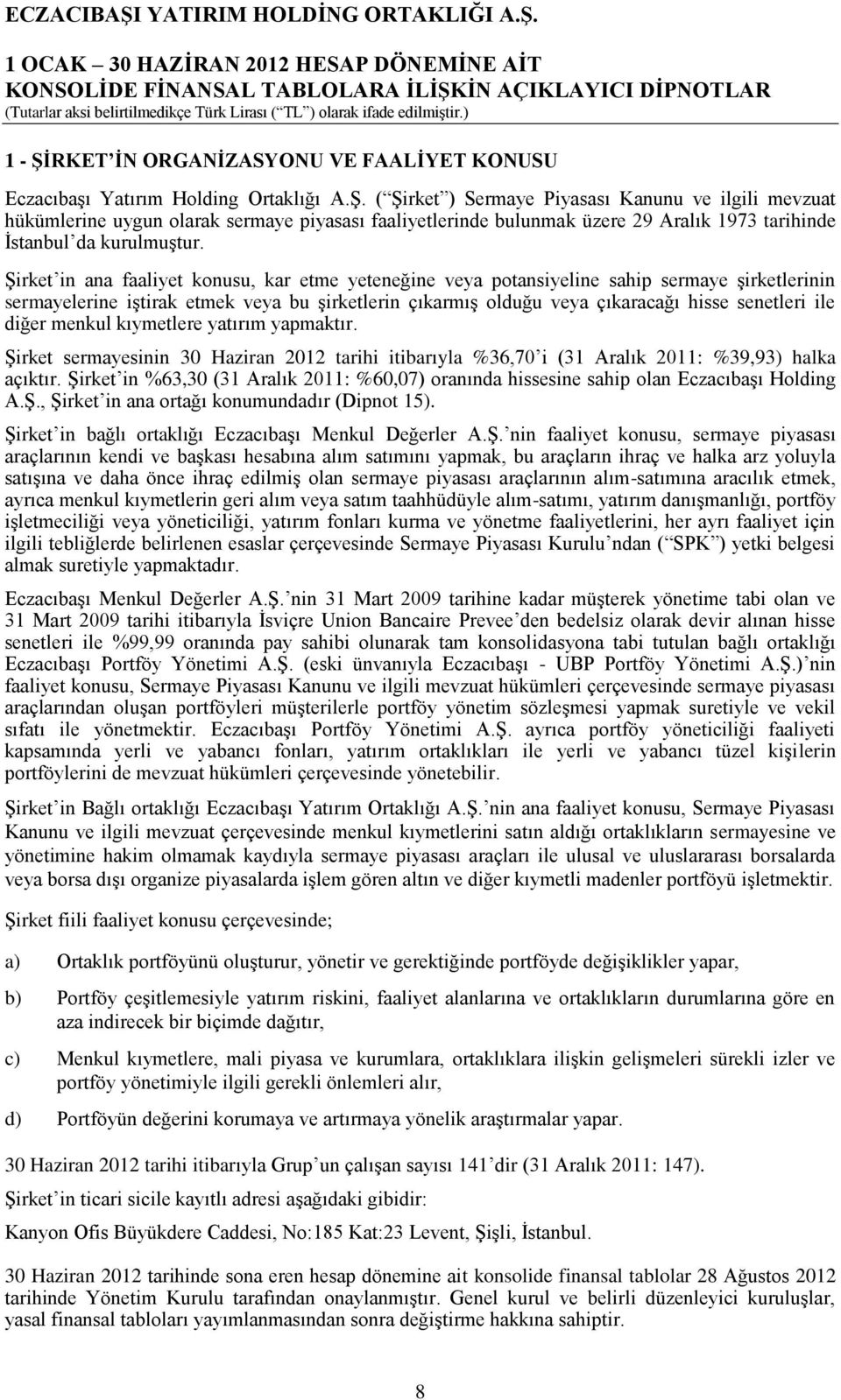 diğer menkul kıymetlere yatırım yapmaktır. Şirket sermayesinin 2012 tarihi itibarıyla %36,70 i (31 Aralık 2011: %39,93) halka açıktır.