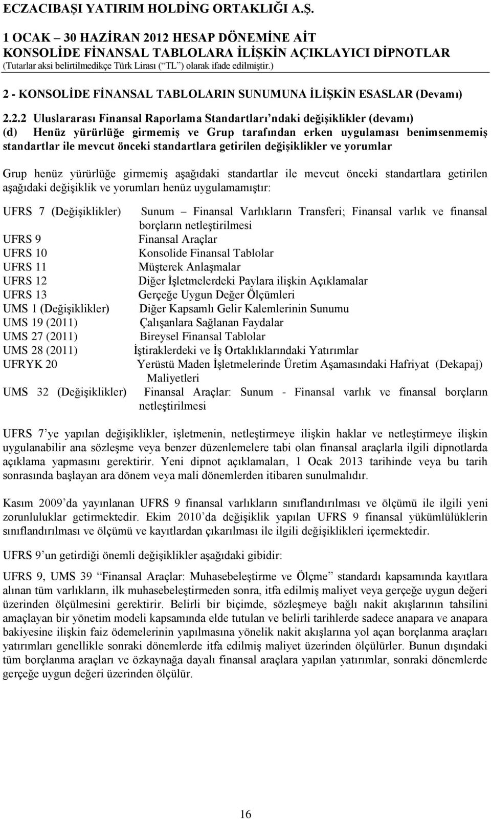 getirilen aşağıdaki değişiklik ve yorumları henüz uygulamamıştır: UFRS 7 (Değişiklikler) UFRS 9 UFRS 10 UFRS 11 UFRS 12 UFRS 13 UMS 1 (Değişiklikler) UMS 19 (2011) UMS 27 (2011) UMS 28 (2011) UFRYK