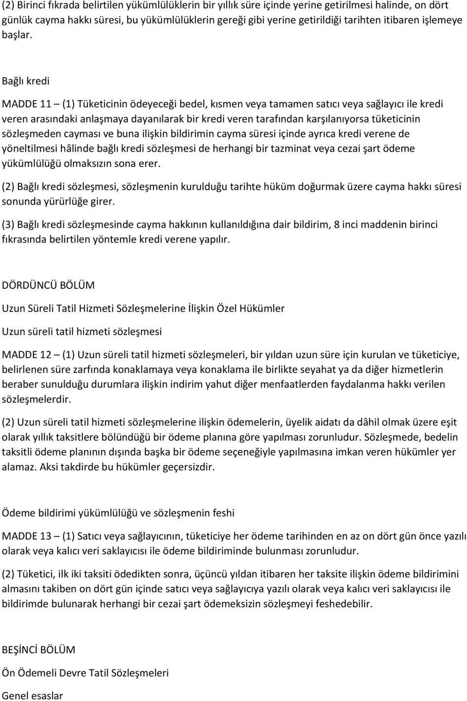 Bağlı kredi MADDE 11 (1) Tüketicinin ödeyeceği bedel, kısmen veya tamamen satıcı veya sağlayıcı ile kredi veren arasındaki anlaşmaya dayanılarak bir kredi veren tarafından karşılanıyorsa tüketicinin