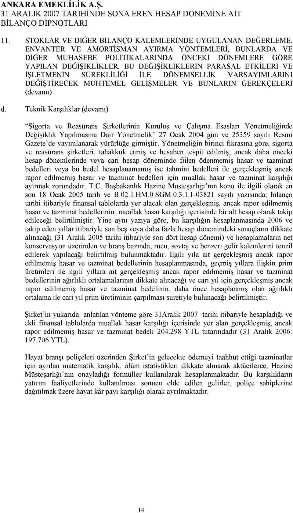 DEĞİŞİKLİKLERİN PARASAL ETKİLERİ VE İŞLETMENİN SÜREKLİLİĞİ İLE DÖNEMSELLİK VARSAYIMLARINI DEĞİŞTİRECEK MUHTEMEL GELİŞMELER VE BUNLARIN GEREKÇELERİ (devamı) d.