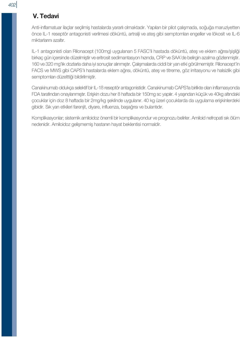 IL-1 antagonisti olan Rilonacept (100mg) uygulanan 5 FASC li hastada döküntü, ateş ve eklem ağrısı/şişliği birkaç gün içersinde düzelmiştir ve eritrosit sedimantasyon hızında, CRP ve SAA de belirgin