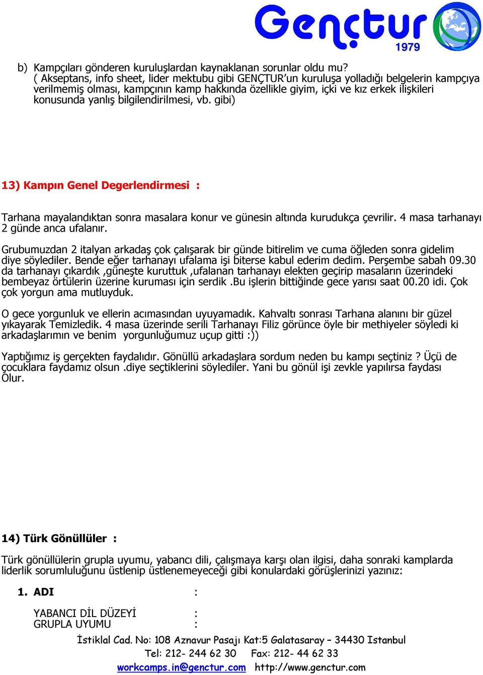 bilgilendirilmesi, vb. gibi) 13) Kampın Genel Degerlendirmesi : Tarhana mayalandıktan sonra masalara konur ve günesin altında kurudukça çevrilir. 4 masa tarhanayı 2 günde anca ufalanır.