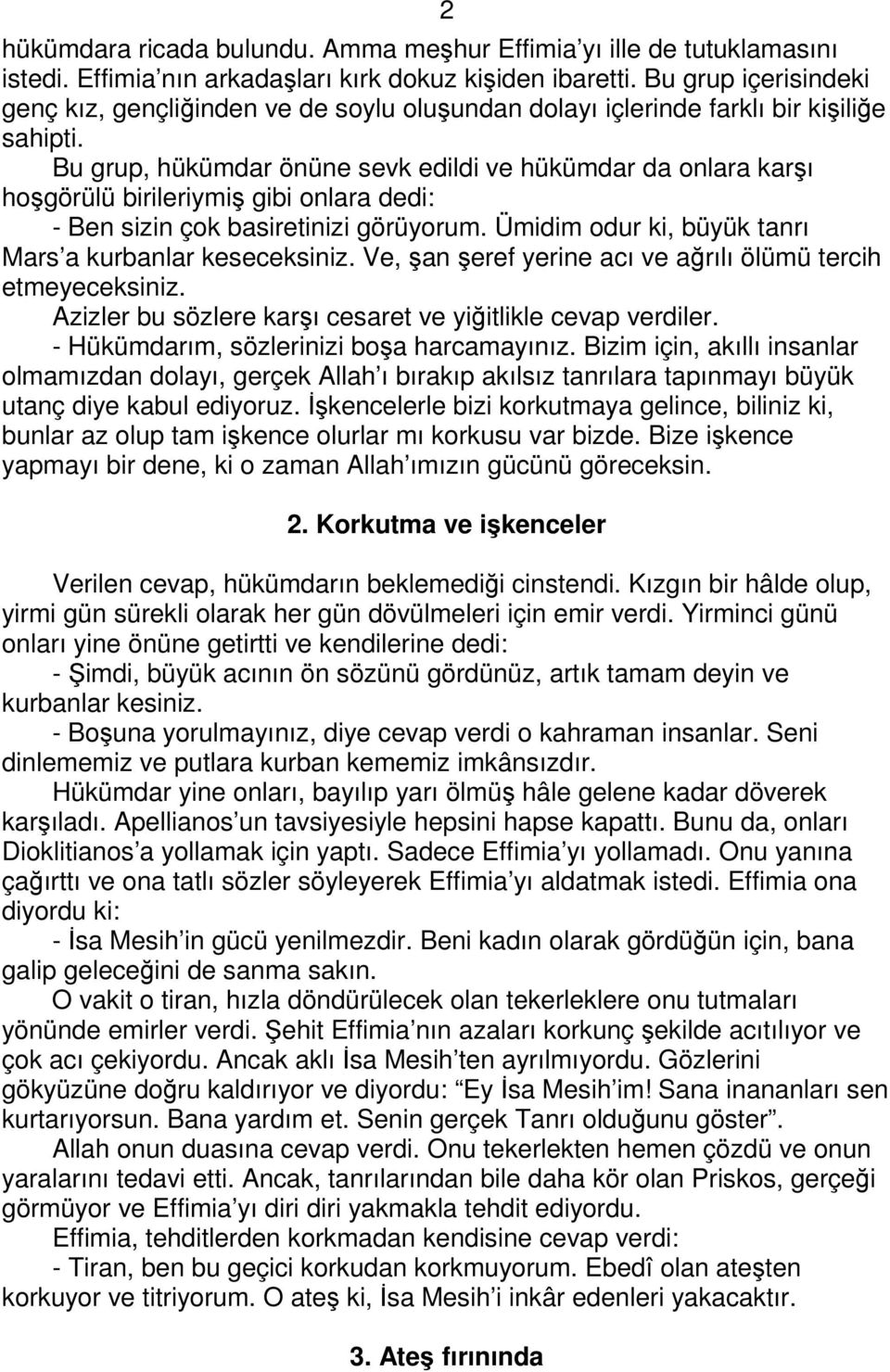 Bu grup, hükümdar önüne sevk edildi ve hükümdar da onlara karşı hoşgörülü birileriymiş gibi onlara dedi: - Ben sizin çok basiretinizi görüyorum.