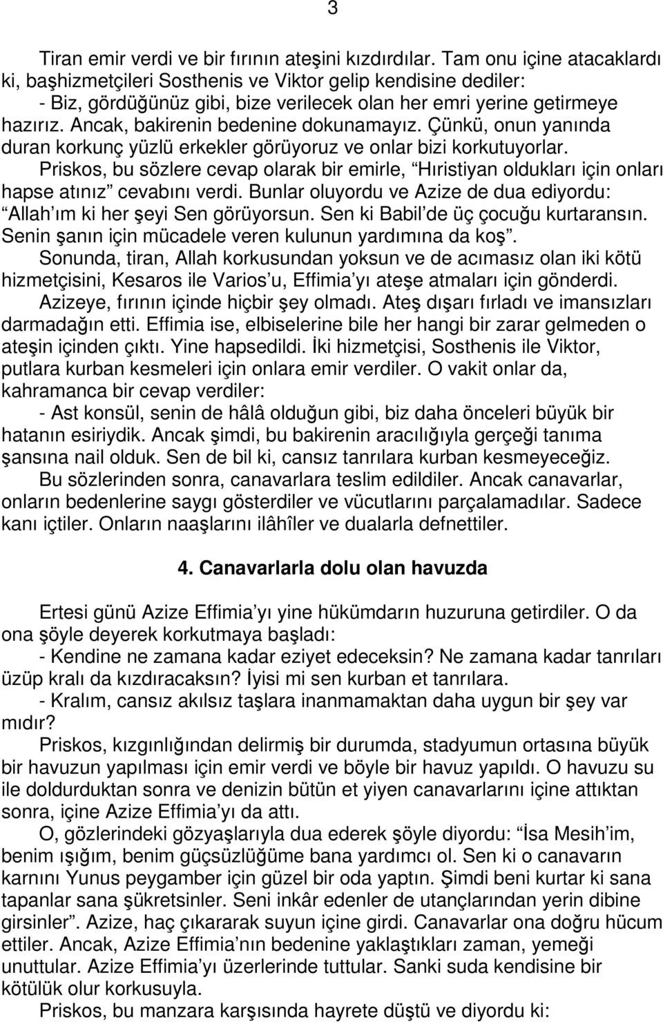 Ancak, bakirenin bedenine dokunamayız. Çünkü, onun yanında duran korkunç yüzlü erkekler görüyoruz ve onlar bizi korkutuyorlar.