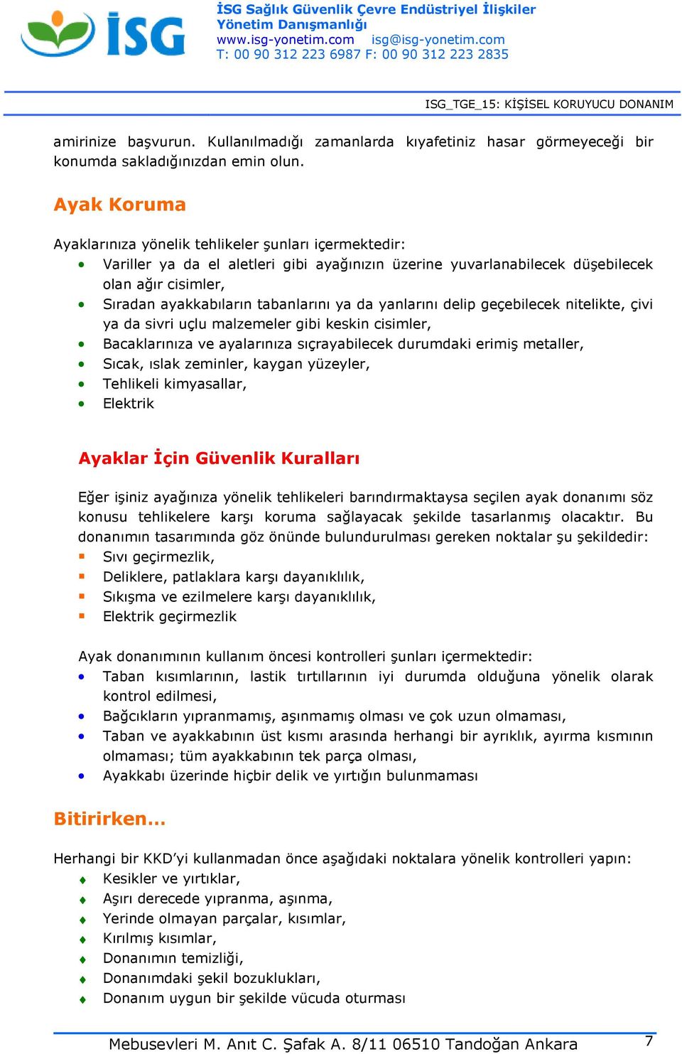 ya da yanlarını delip geçebilecek nitelikte, çivi ya da sivri uçlu malzemeler gibi keskin cisimler, Bacaklarınıza ve ayalarınıza sıçrayabilecek durumdaki erimiş metaller, Sıcak, ıslak zeminler,