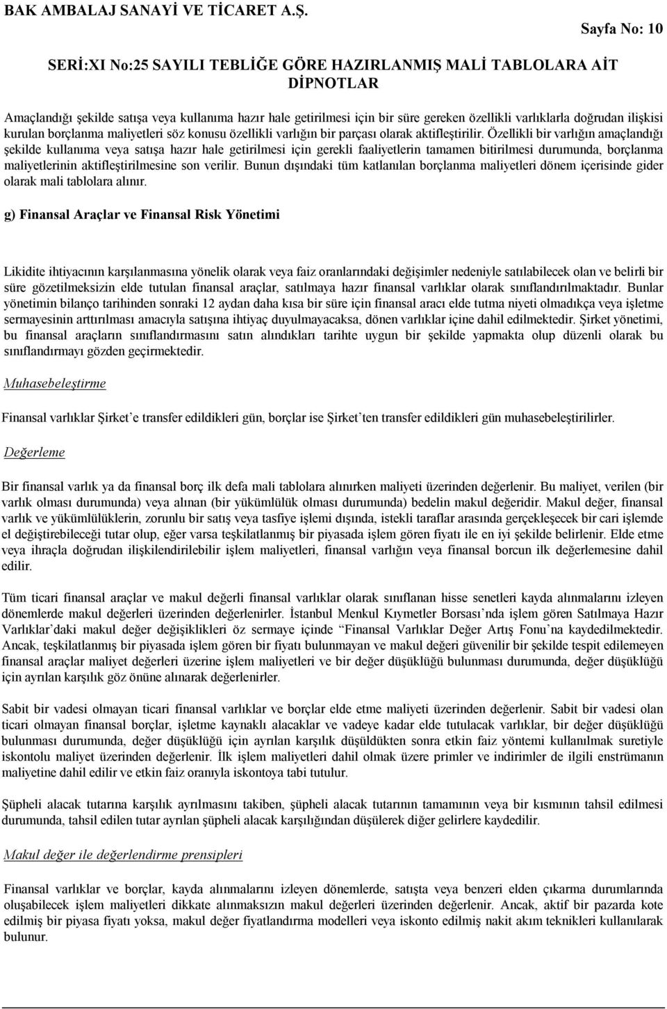 Özellikli bir varlığın amaçlandığı şekilde kullanıma veya satışa hazır hale getirilmesi için gerekli faaliyetlerin tamamen bitirilmesi durumunda, borçlanma maliyetlerinin aktifleştirilmesine son