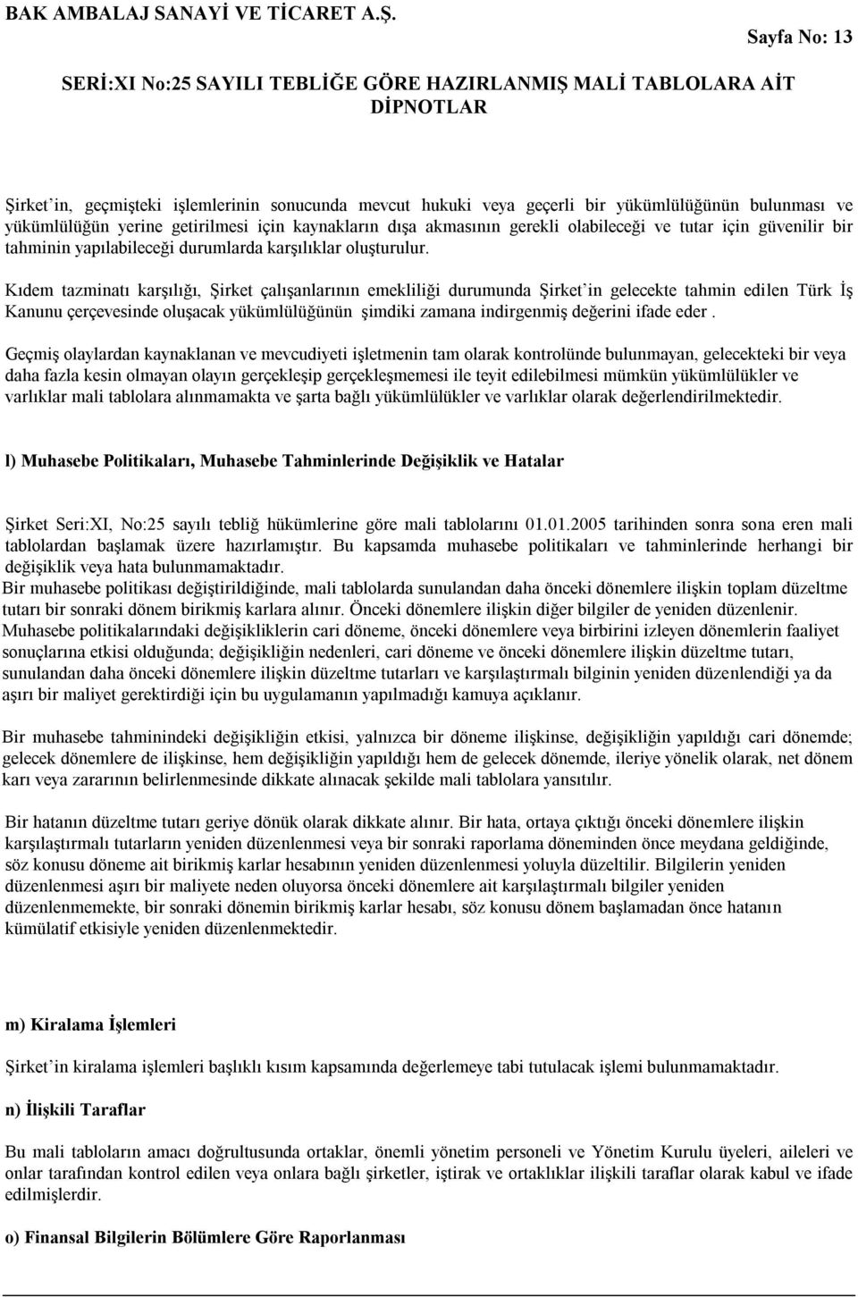 Kıdem tazminatı karşılığı, Şirket çalışanlarının emekliliği durumunda Şirket in gelecekte tahmin edilen Türk İş Kanunu çerçevesinde oluşacak yükümlülüğünün şimdiki zamana indirgenmiş değerini ifade