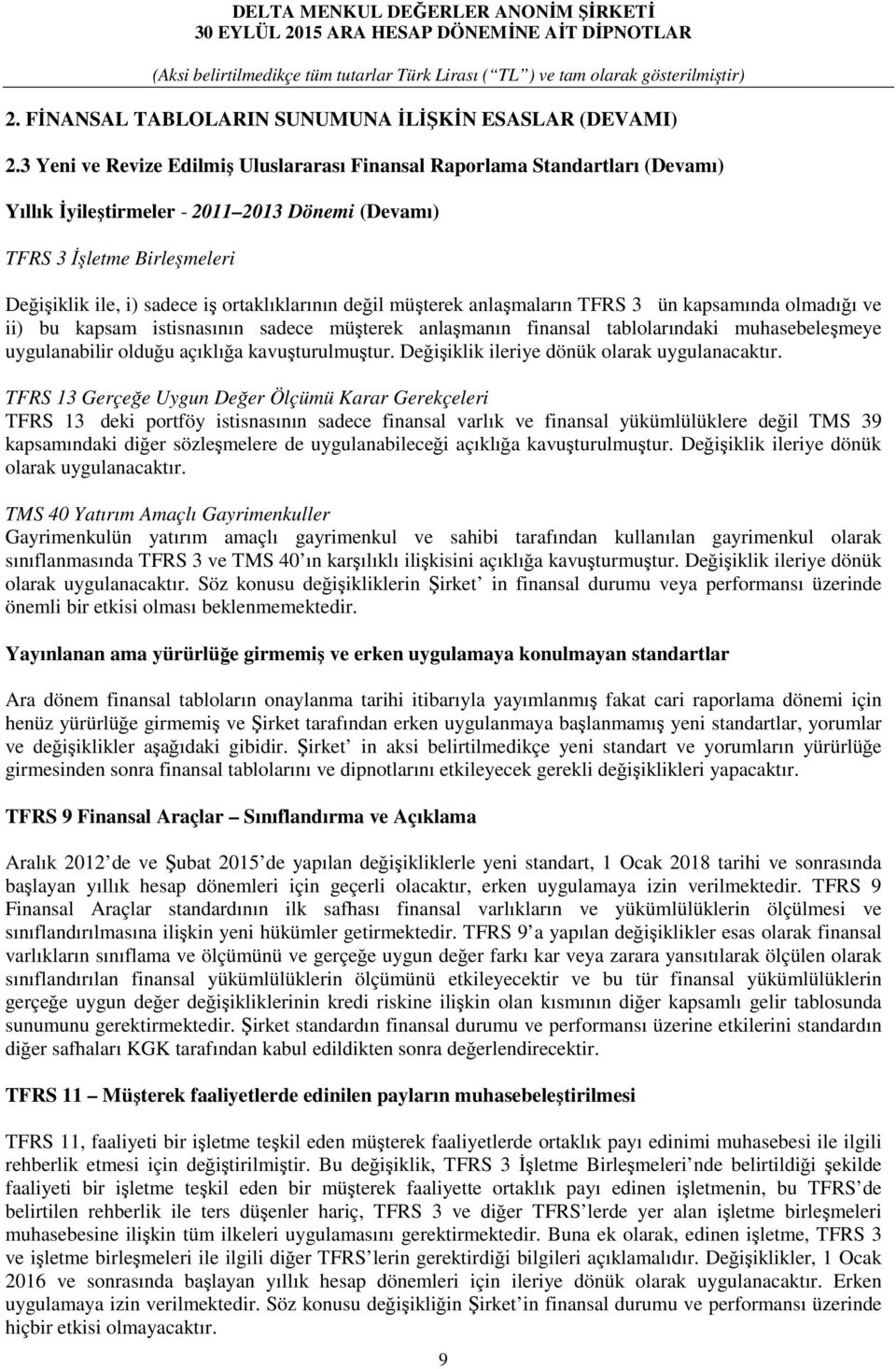 ortaklıklarının değil müşterek anlaşmaların TFRS 3 ün kapsamında olmadığı ve ii) bu kapsam istisnasının sadece müşterek anlaşmanın finansal tablolarındaki muhasebeleşmeye uygulanabilir olduğu