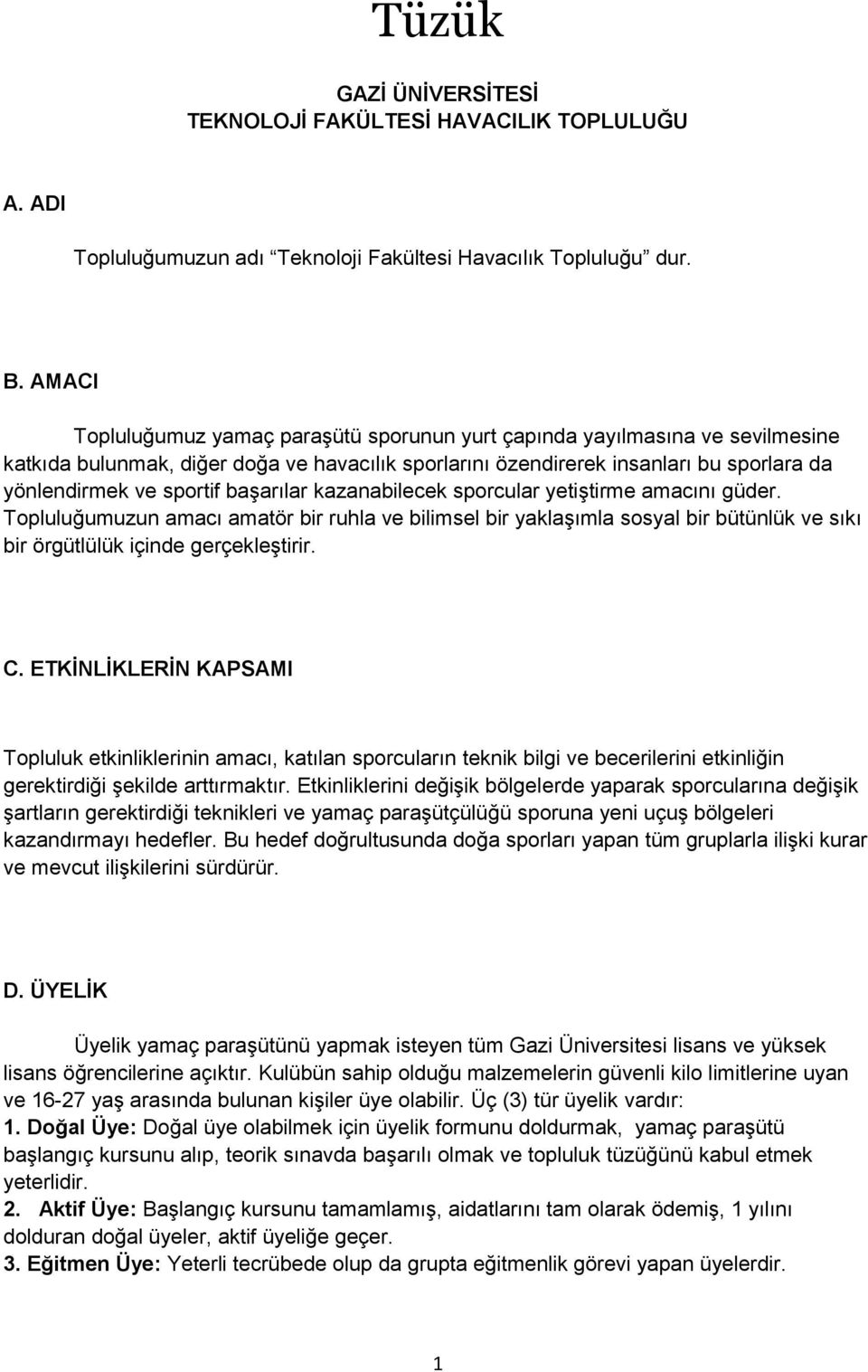 başarılar kazanabilecek sporcular yetiştirme amacını güder. Topluluğumuzun amacı amatör bir ruhla ve bilimsel bir yaklaşımla sosyal bir bütünlük ve sıkı bir örgütlülük içinde gerçekleştirir. C.