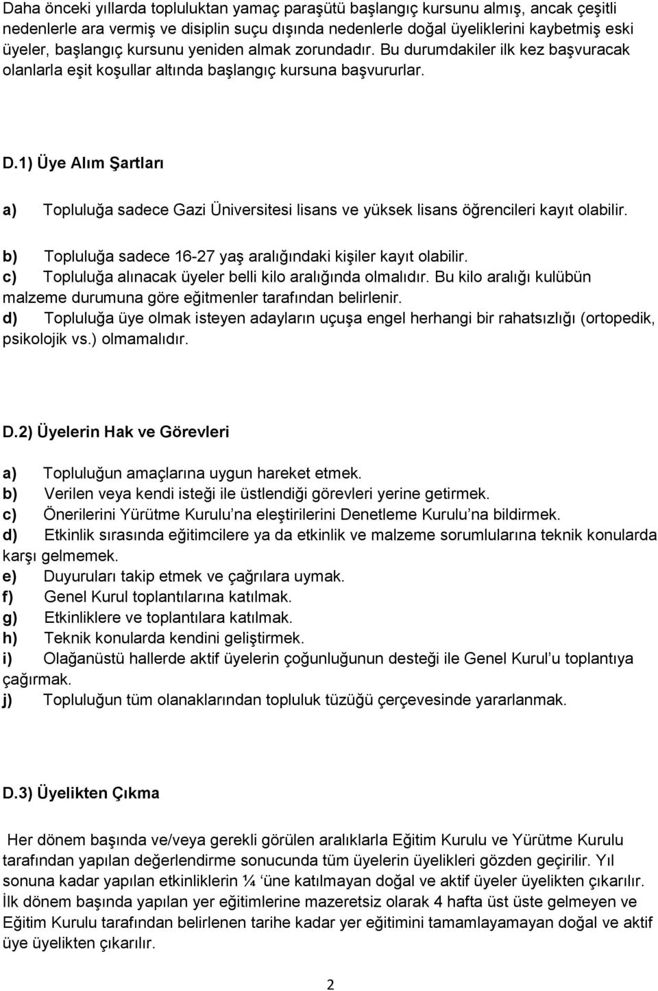 1) Üye Alım ġartları a) Topluluğa sadece Gazi Üniversitesi lisans ve yüksek lisans öğrencileri kayıt olabilir. b) Topluluğa sadece 16-27 yaş aralığındaki kişiler kayıt olabilir.