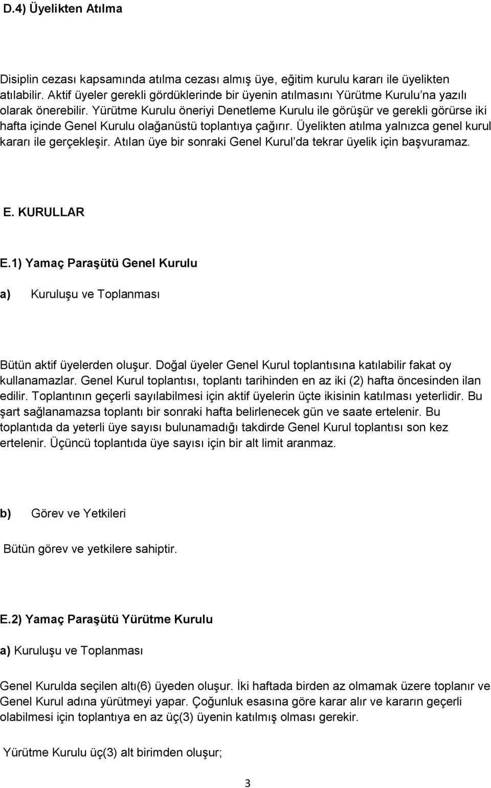 Yürütme Kurulu öneriyi Denetleme Kurulu ile görüşür ve gerekli görürse iki hafta içinde Genel Kurulu olağanüstü toplantıya çağırır. Üyelikten atılma yalnızca genel kurul kararı ile gerçekleşir.