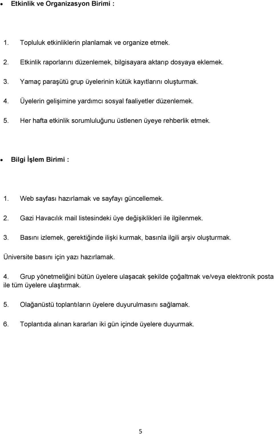 Bilgi ĠĢlem Birimi : 1. Web sayfası hazırlamak ve sayfayı güncellemek. 2. Gazi Havacılık mail listesindeki üye değişiklikleri ile ilgilenmek. 3.