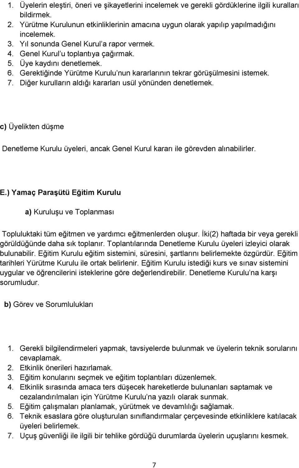 Diğer kurulların aldığı kararları usül yönünden denetlemek. c) Üyelikten düşme Denetleme Kurulu üyeleri, ancak Genel Kurul kararı ile görevden alınabilirler. E.