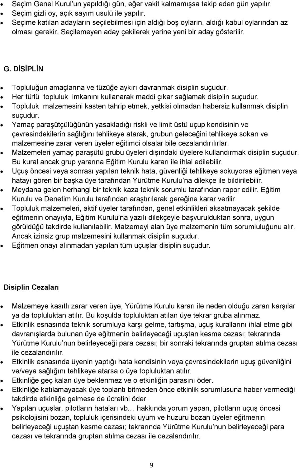 DĠSĠPLĠN Topluluğun amaçlarına ve tüzüğe aykırı davranmak disiplin suçudur. Her türlü topluluk imkanını kullanarak maddi çıkar sağlamak disiplin suçudur.