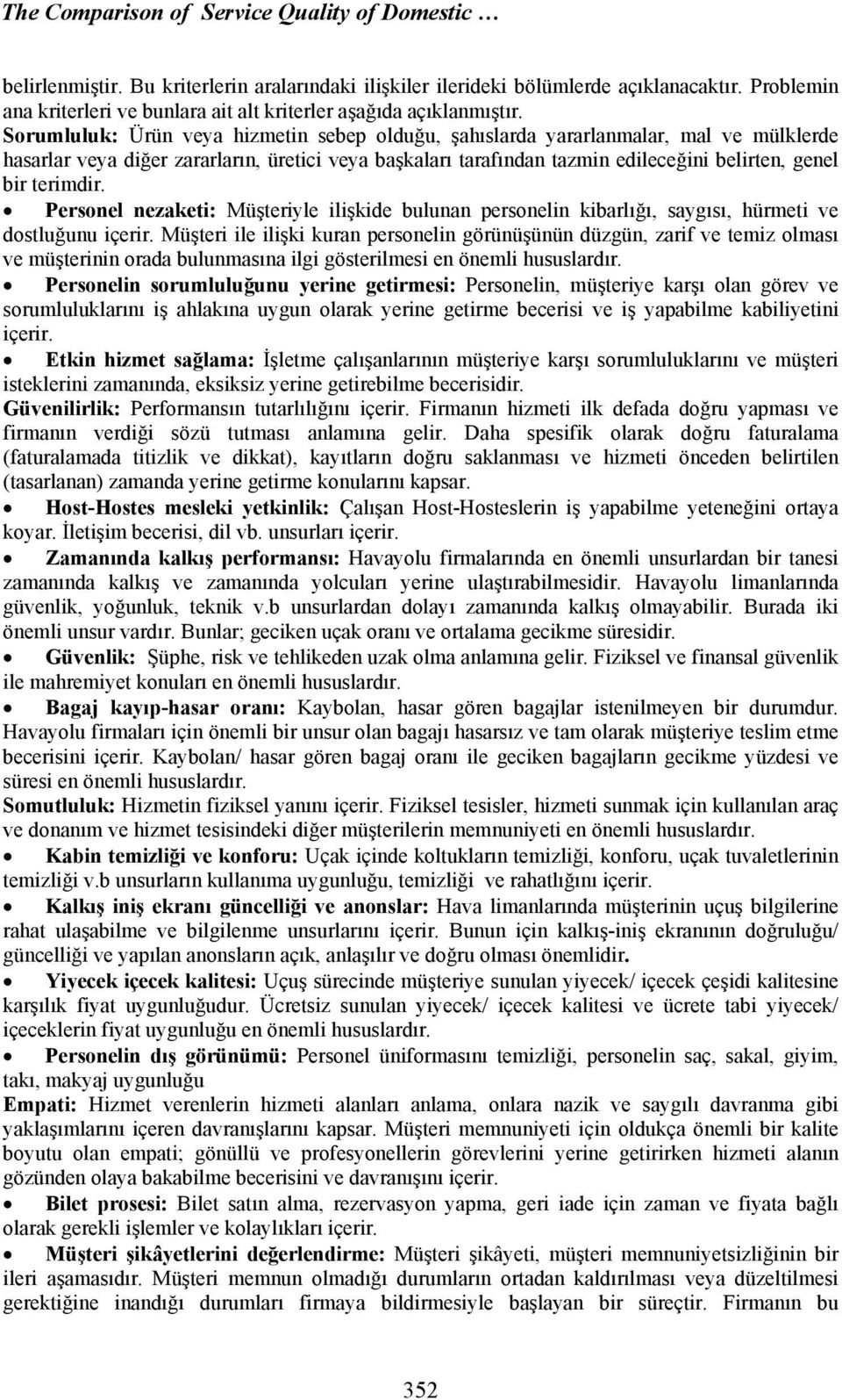 Sorumluluk: Ürün veya hizmetin sebep olduğu, şahıslarda yararlanmalar, mal ve mülklerde hasarlar veya diğer zararların, üretici veya başkaları tarafından tazmin edileceğini belirten, genel bir