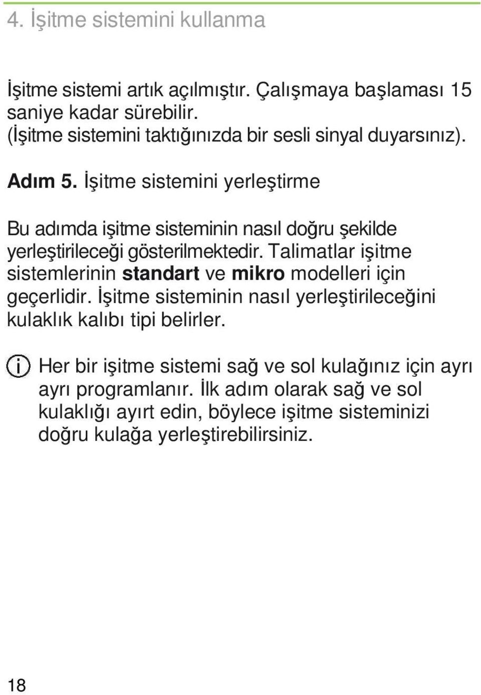 Đşitme sistemini yerleştirme Bu adımda işitme sisteminin nasıl doğru şekilde yerleştirileceği gösterilmektedir.