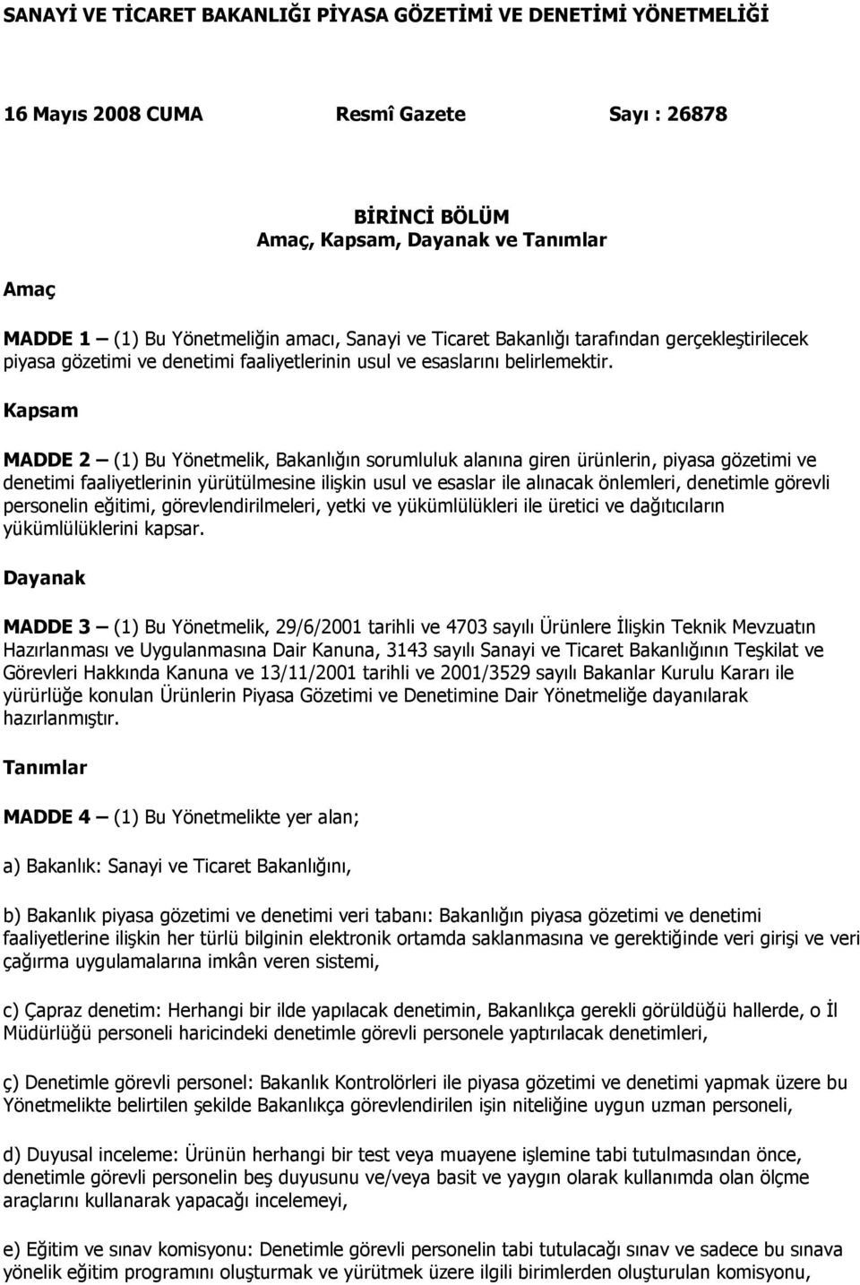 Kapsam MADDE 2 (1) Bu Yönetmelik, Bakanlığın sorumluluk alanına giren ürünlerin, piyasa gözetimi ve denetimi faaliyetlerinin yürütülmesine ilişkin usul ve esaslar ile alınacak önlemleri, denetimle