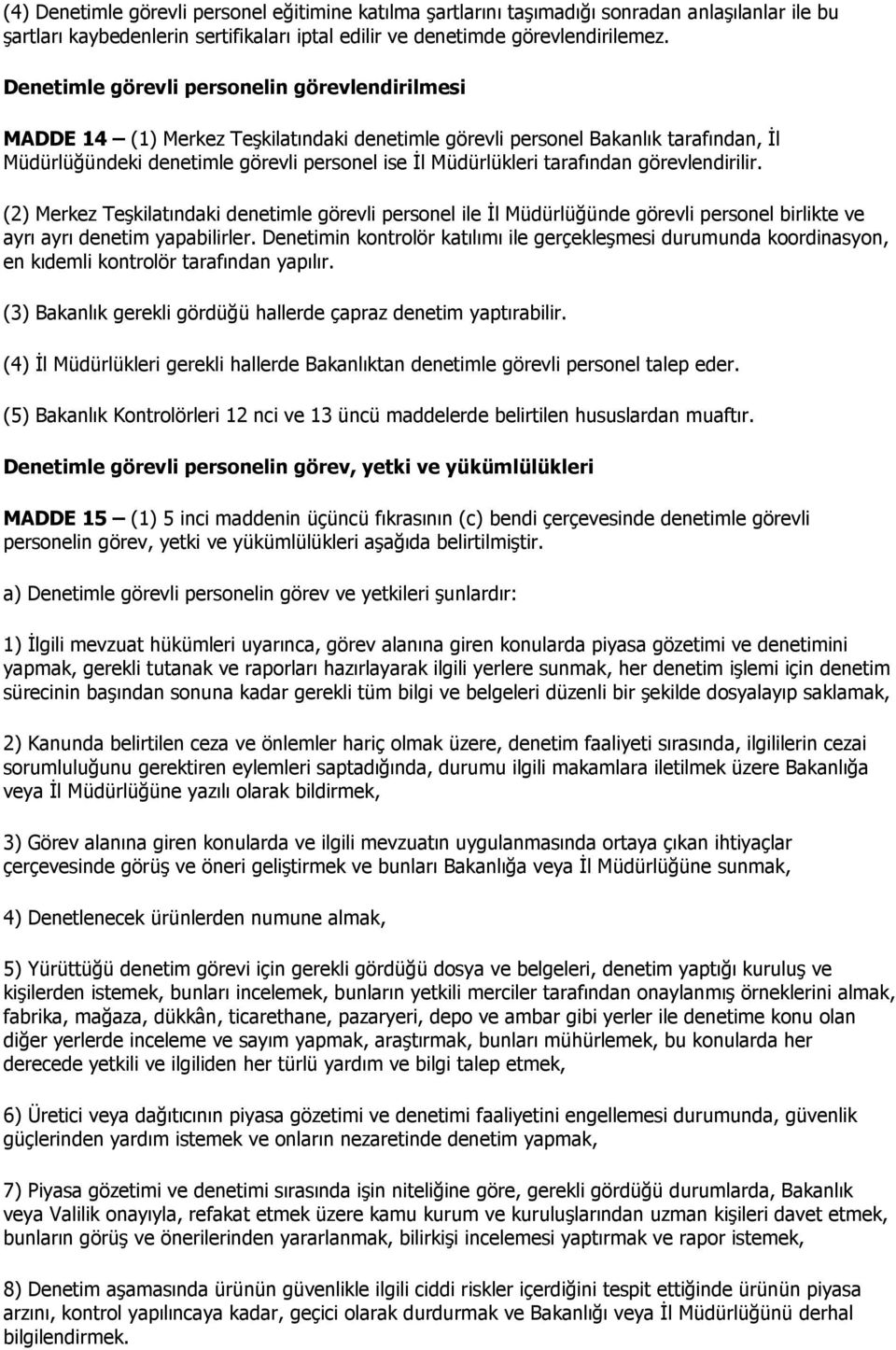 tarafından görevlendirilir. (2) Merkez Teşkilatındaki denetimle görevli personel ile Đl Müdürlüğünde görevli personel birlikte ve ayrı ayrı denetim yapabilirler.