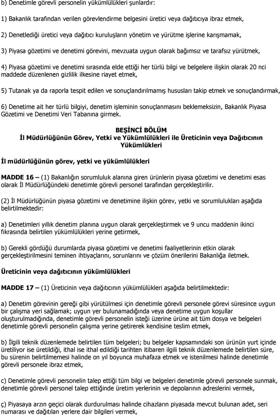 bilgi ve belgelere ilişkin olarak 20 nci maddede düzenlenen gizlilik ilkesine riayet etmek, 5) Tutanak ya da raporla tespit edilen ve sonuçlandırılmamış hususları takip etmek ve sonuçlandırmak, 6)