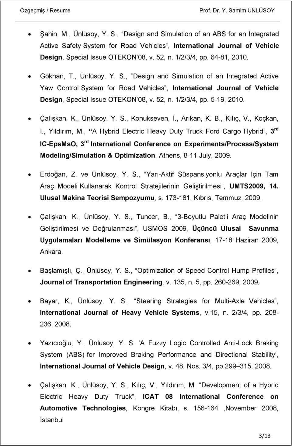 , Design and Simulation of an Integrated Active Yaw Control System for Road Vehicles, International Journal of Vehicle Design, Special Issue OTEKON 08, v. 52, n. 1/2/3/4, pp. 5-19, 2010. Çalışkan, K.